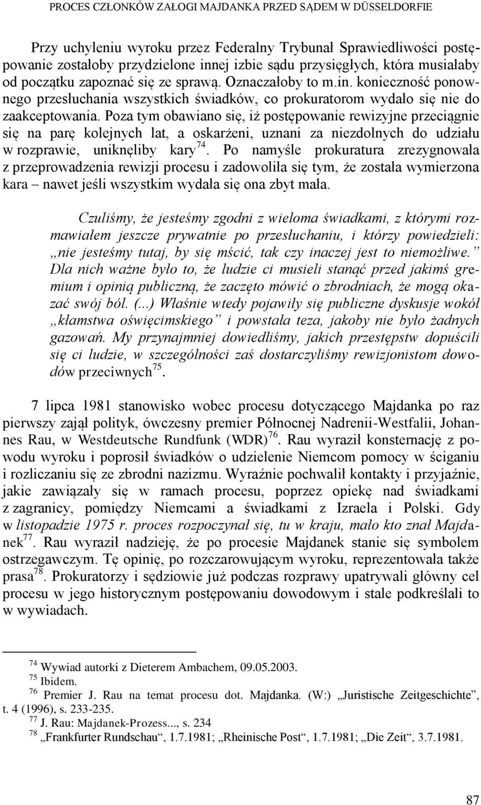 Poza tym obawiano się, iż postępowanie rewizyjne przeciągnie się na parę kolejnych lat, a oskarżeni, uznani za niezdolnych do udziału w rozprawie, uniknęliby kary 74.