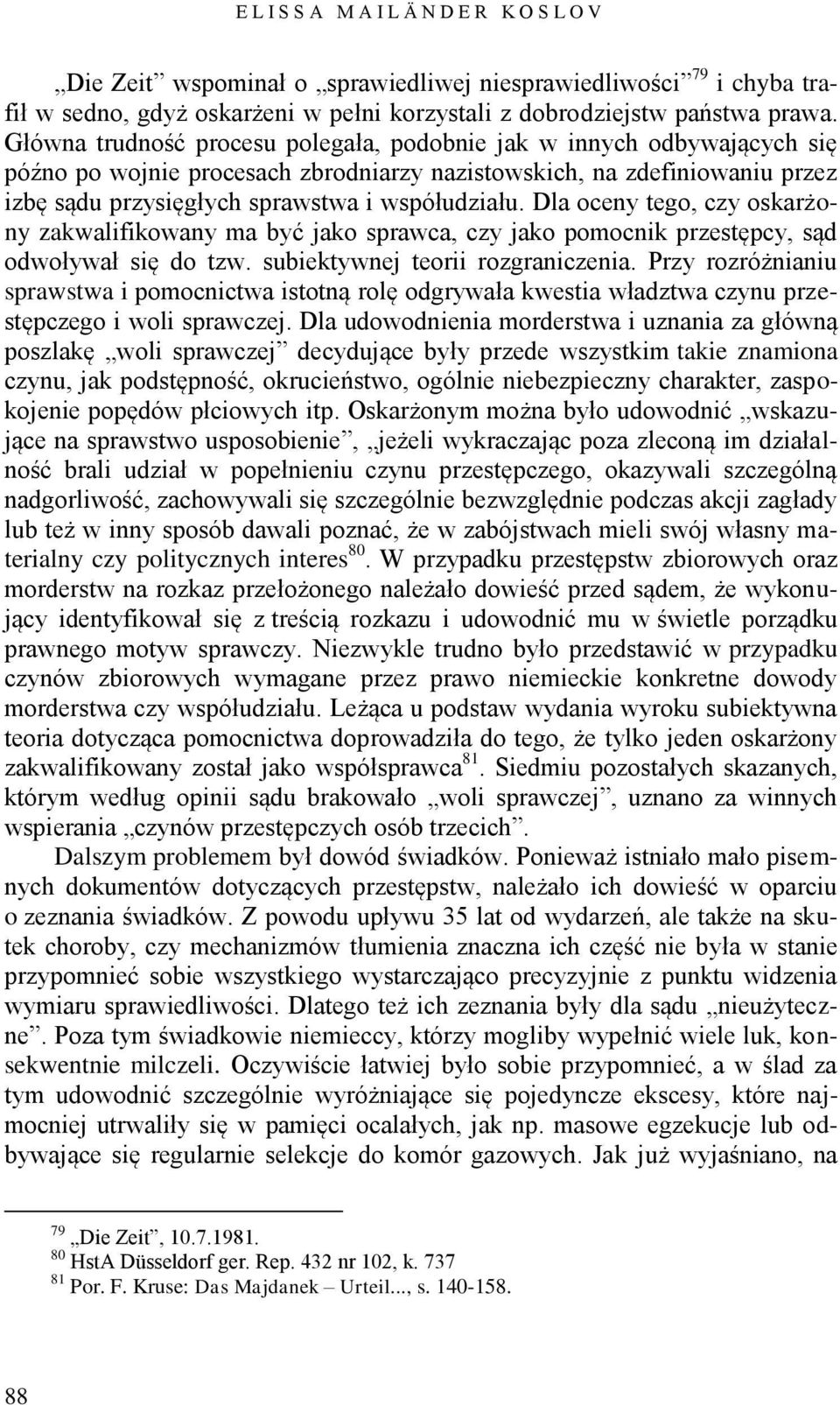 Dla oceny tego, czy oskarżony zakwalifikowany ma być jako sprawca, czy jako pomocnik przestępcy, sąd odwoływał się do tzw. subiektywnej teorii rozgraniczenia.