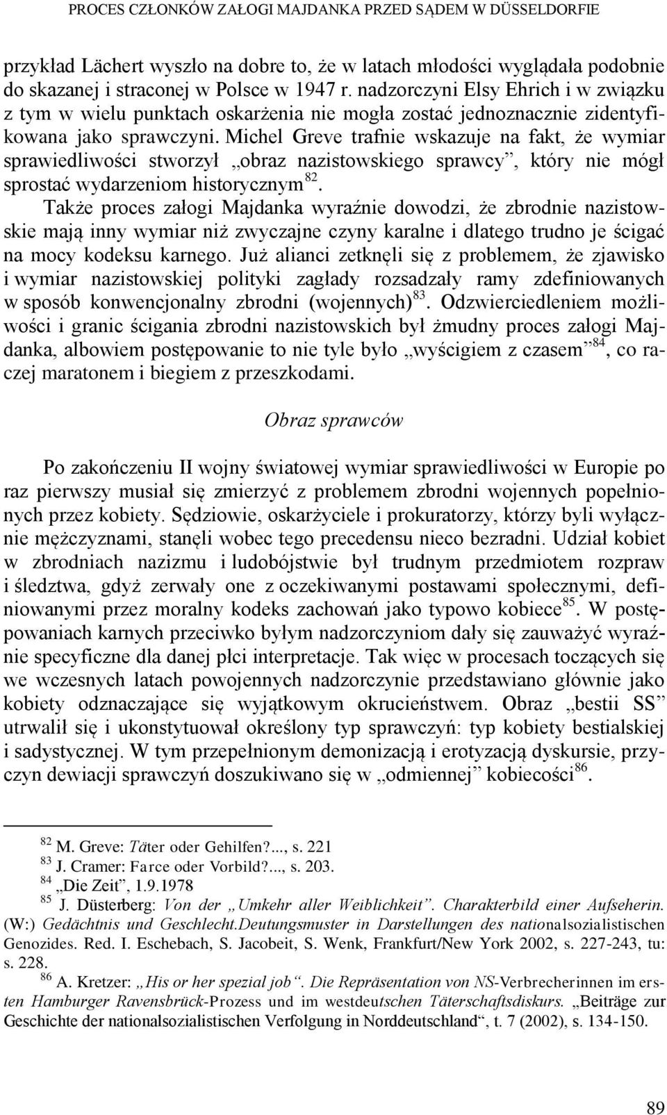 Michel Greve trafnie wskazuje na fakt, że wymiar sprawiedliwości stworzył obraz nazistowskiego sprawcy, który nie mógł sprostać wydarzeniom historycznym 82.