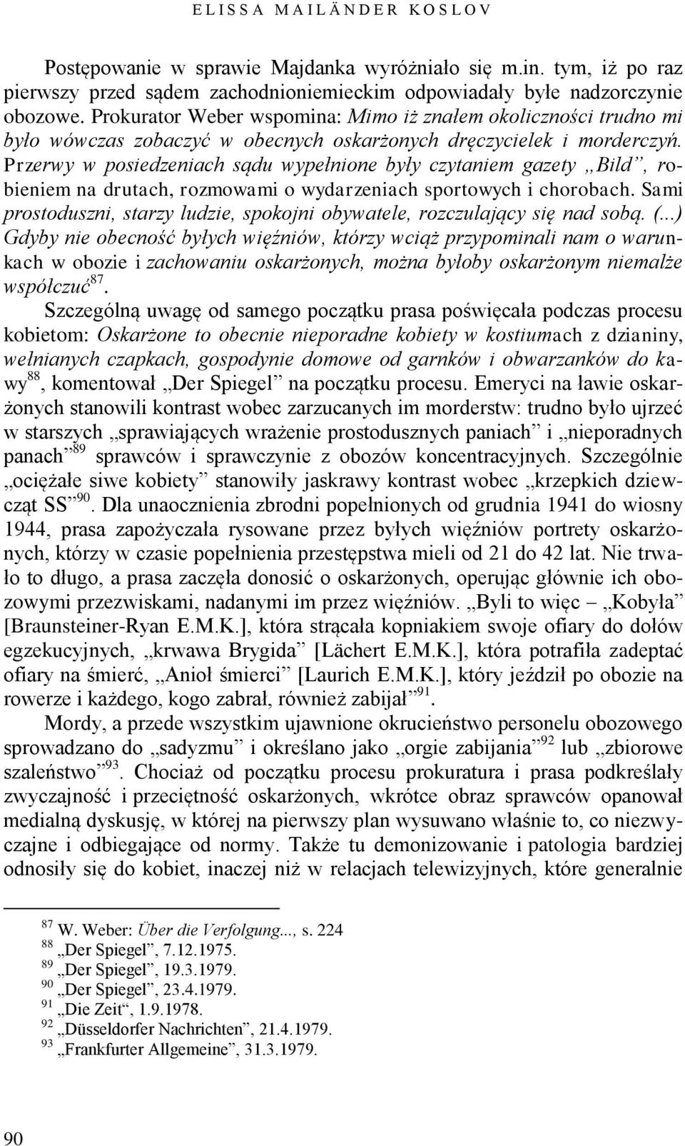 Przerwy w posiedzeniach sądu wypełnione były czytaniem gazety Bild, robieniem na drutach, rozmowami o wydarzeniach sportowych i chorobach.