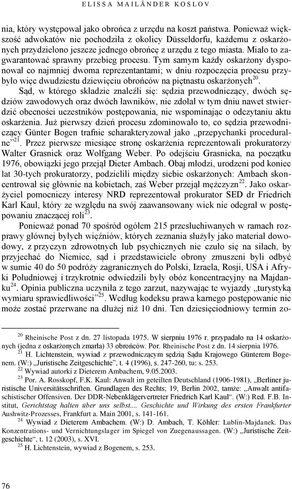 Tym samym każdy oskarżony dysponował co najmniej dwoma reprezentantami; w dniu rozpoczęcia procesu przybyło więc dwudziestu dziewięciu obrońców na piętnastu oskarżonych 20.