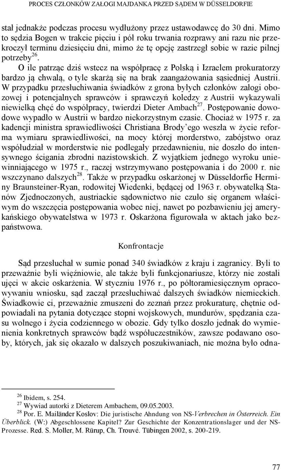 O ile patrząc dziś wstecz na współpracę z Polską i Izraelem prokuratorzy bardzo ją chwalą, o tyle skarżą się na brak zaangażowania sąsiedniej Austrii.