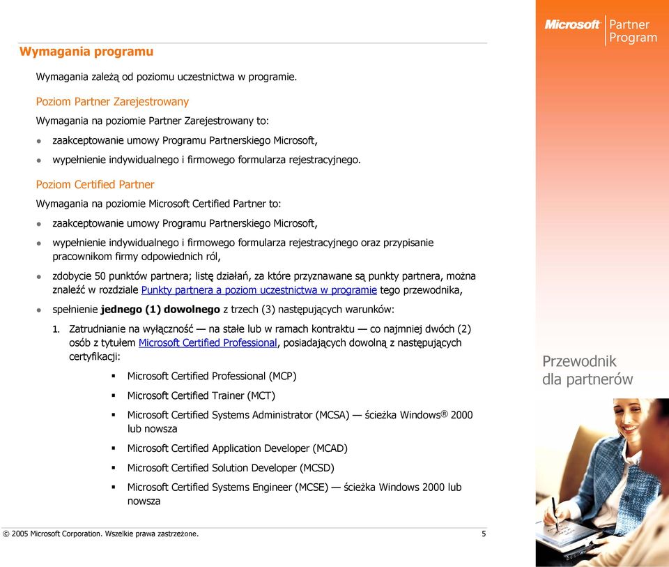 Poziom Certified Partner Wymagania na poziomie Microsoft Certified Partner to: zaakceptowanie umowy Programu Partnerskiego Microsoft, wypełnienie indywidualnego i firmowego formularza rejestracyjnego