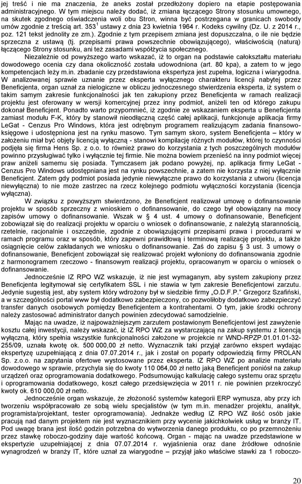 353 1 ustawy z dnia 23 kwietnia 1964 r. Kodeks cywilny (Dz. U. z 2014 r., poz. 121 tekst jednolity ze zm.). Zgodnie z tym przepisem zmiana jest dopuszczalna, o ile nie będzie sprzeczna z ustawą (tj.