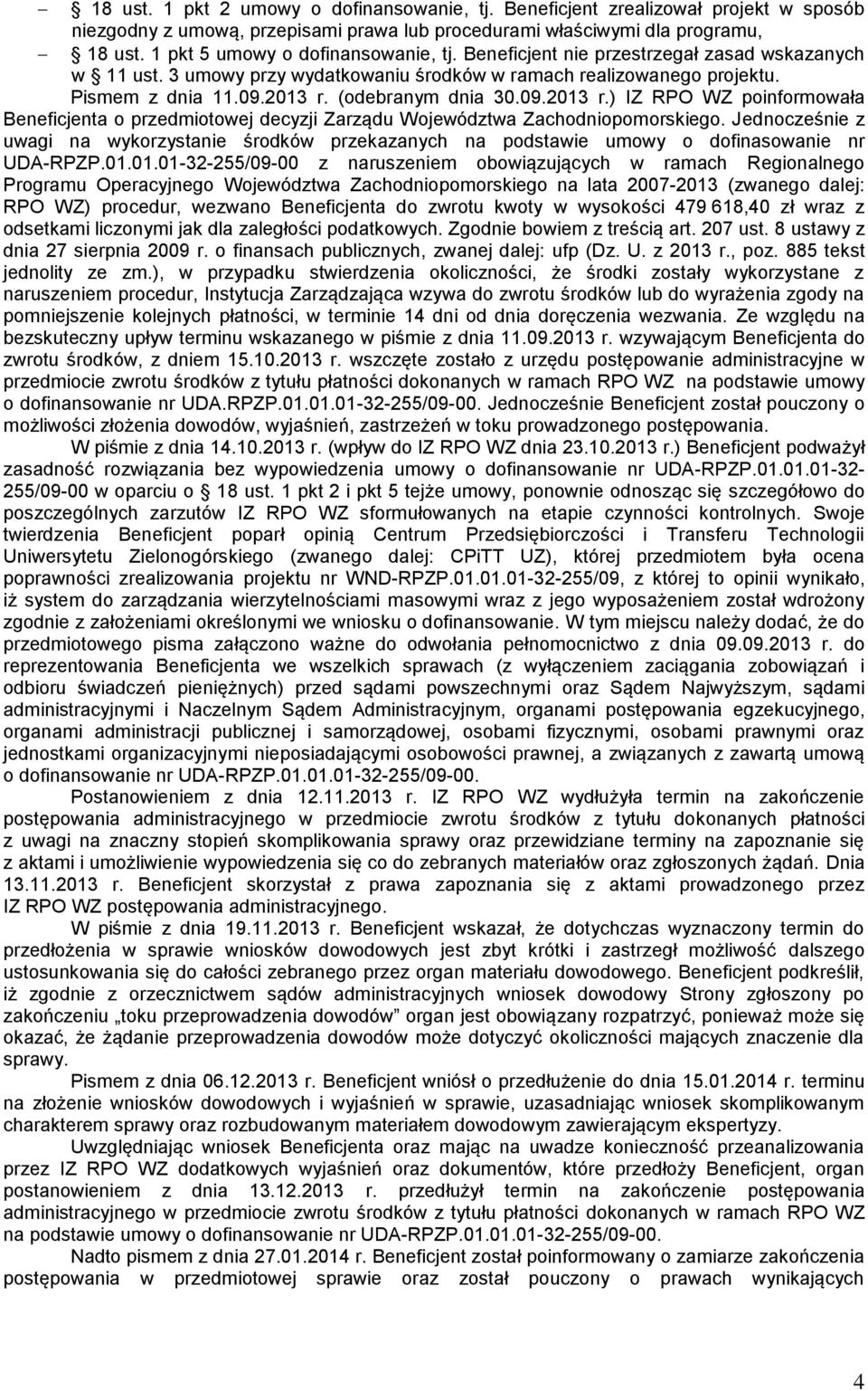 (odebranym dnia 30.09.2013 r.) IZ RPO WZ poinformowała Beneficjenta o przedmiotowej decyzji Zarządu Województwa Zachodniopomorskiego.