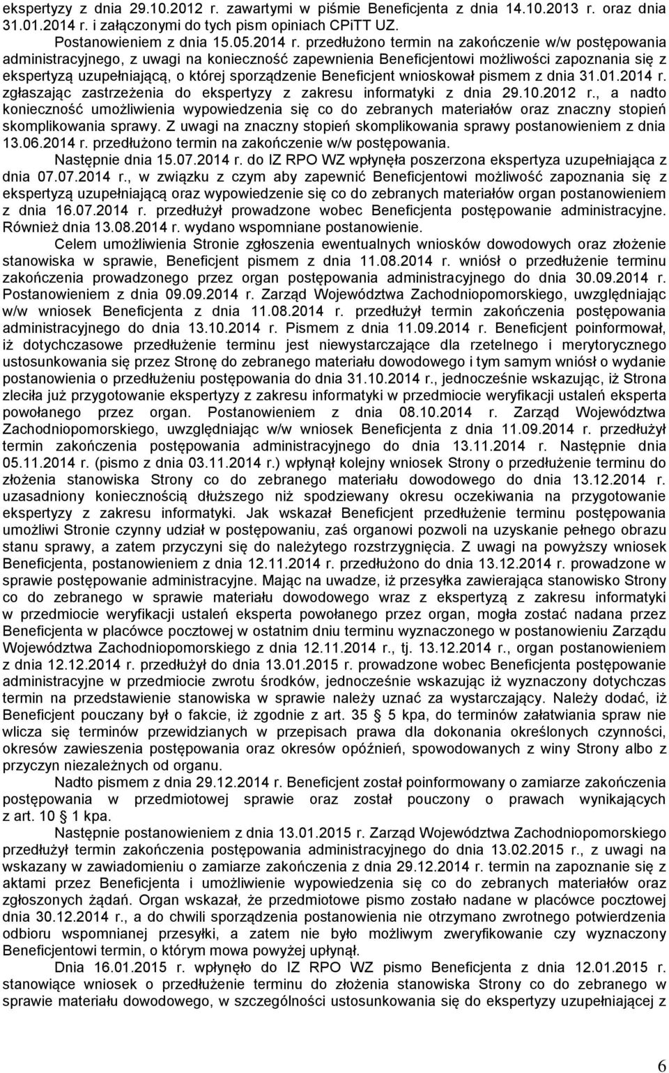 przedłużono termin na zakończenie w/w postępowania administracyjnego, z uwagi na konieczność zapewnienia Beneficjentowi możliwości zapoznania się z ekspertyzą uzupełniającą, o której sporządzenie