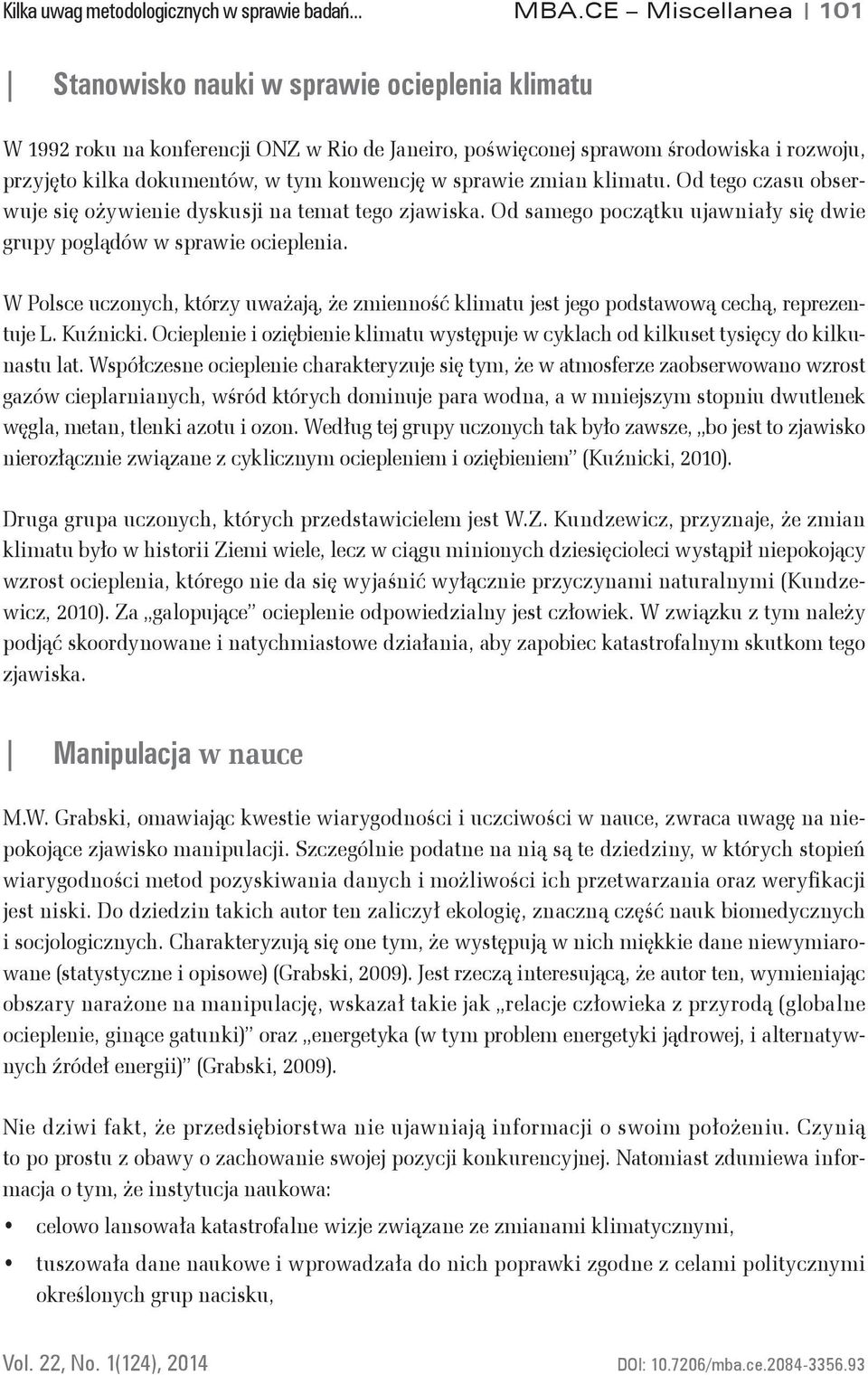 w sprawie zmian klimatu. Od tego czasu obserwuje się ożywienie dyskusji na temat tego zjawiska. Od samego początku ujawniały się dwie grupy poglądów w sprawie ocieplenia.