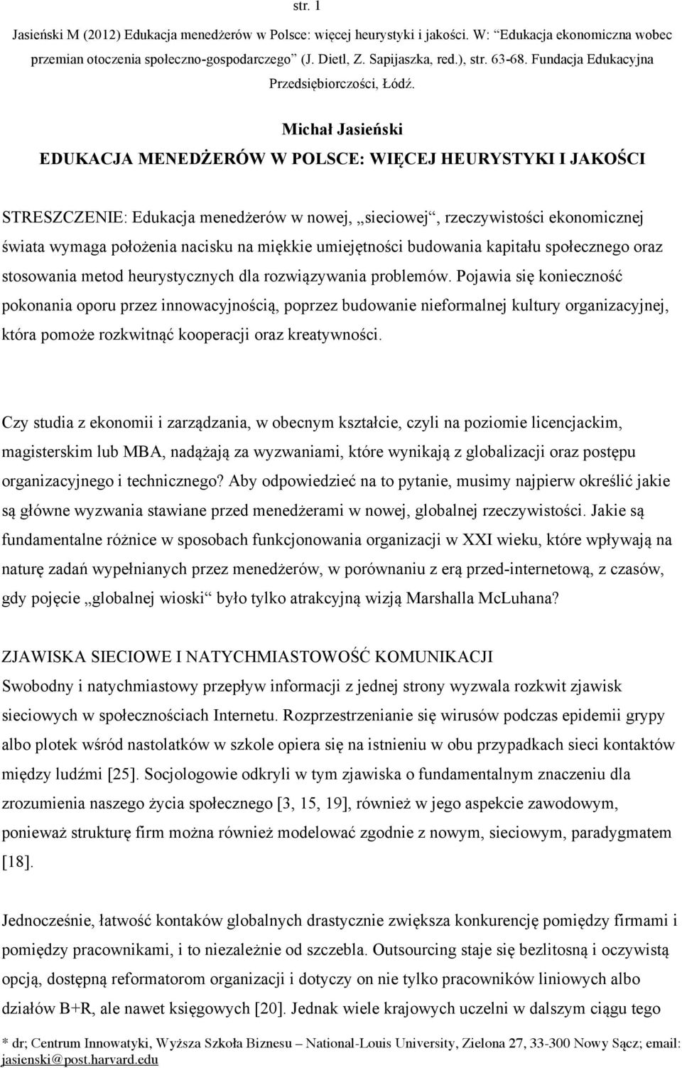 Michał Jasieński EDUKACJA MENEDŻERÓW W POLSCE: WIĘCEJ HEURYSTYKI I JAKOŚCI STRESZCZENIE: Edukacja menedżerów w nowej, sieciowej, rzeczywistości ekonomicznej świata wymaga położenia nacisku na miękkie