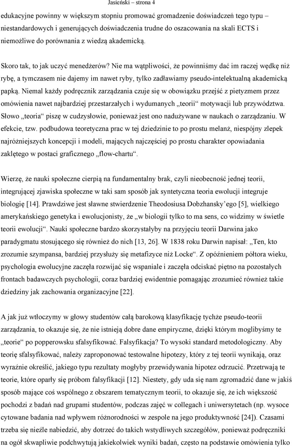 Nie ma wątpliwości, że powinniśmy dać im raczej wędkę niż rybę, a tymczasem nie dajemy im nawet ryby, tylko zadławiamy pseudo-intelektualną akademicką papką.