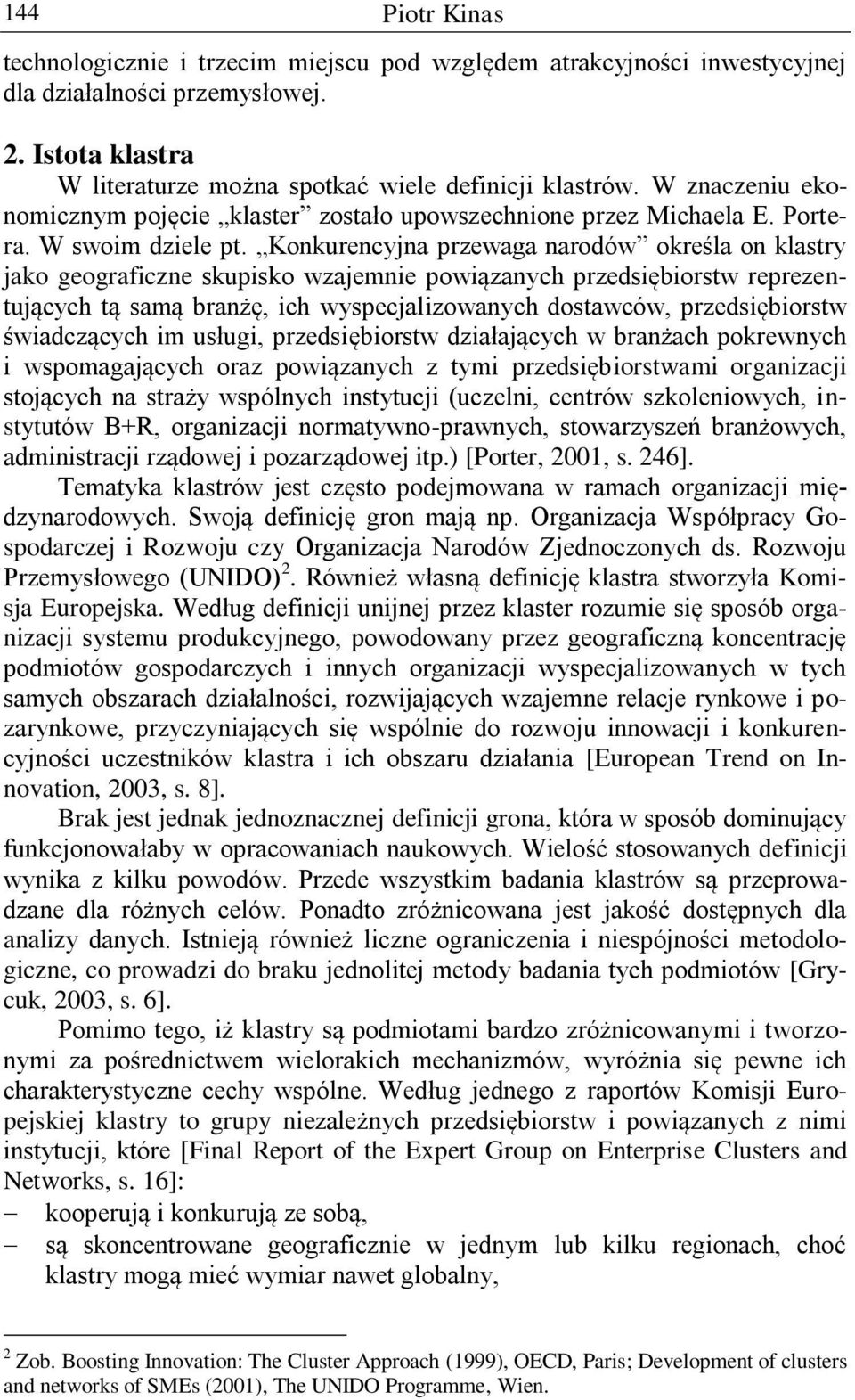 Konkurencyjna przewaga narodów określa on klastry jako geograficzne skupisko wzajemnie powiązanych przedsiębiorstw reprezentujących tą samą branżę, ich wyspecjalizowanych dostawców, przedsiębiorstw