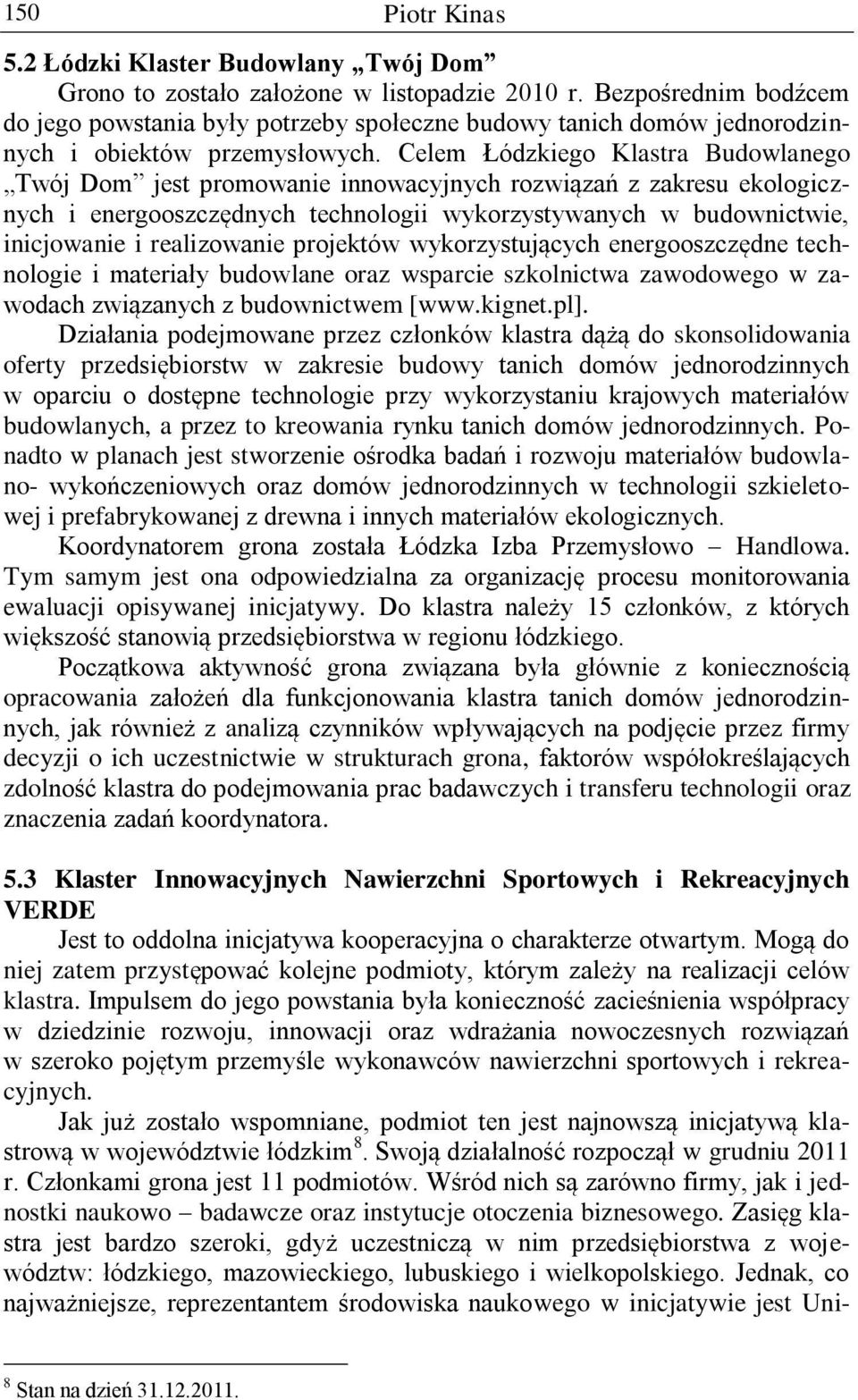 Celem Łódzkiego Klastra Budowlanego Twój Dom jest promowanie innowacyjnych rozwiązań z zakresu ekologicznych i energooszczędnych technologii wykorzystywanych w budownictwie, inicjowanie i