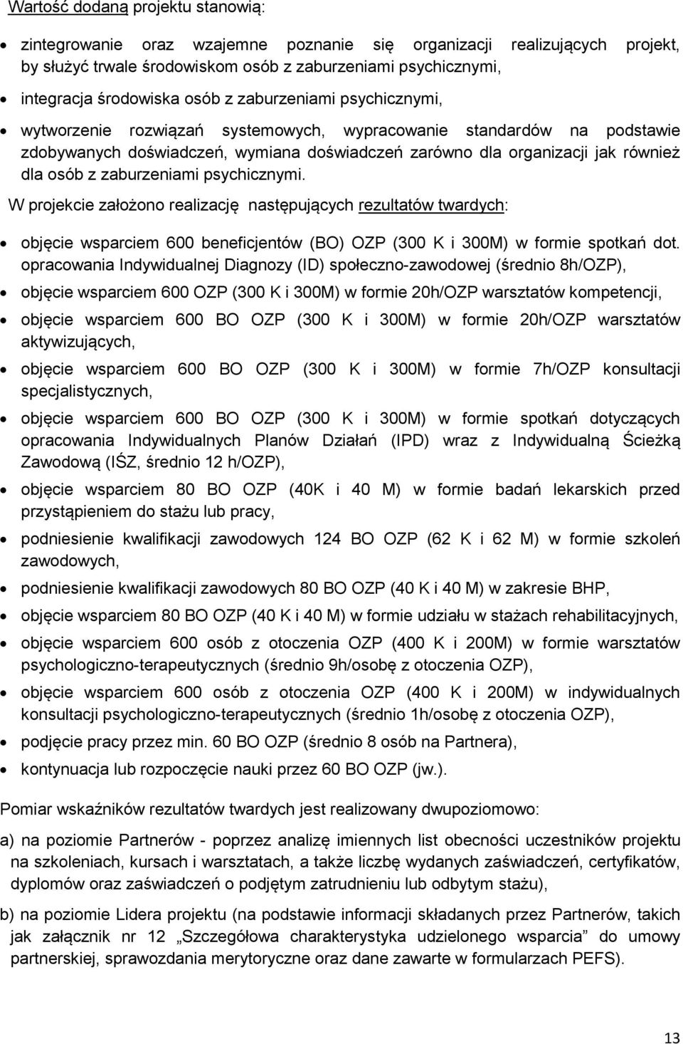 zaburzeniami psychicznymi. W projekcie założono realizację następujących rezultatów twardych: objęcie wsparciem 600 beneficjentów (BO) OZP (300 K i 300M) w formie spotkań dot.