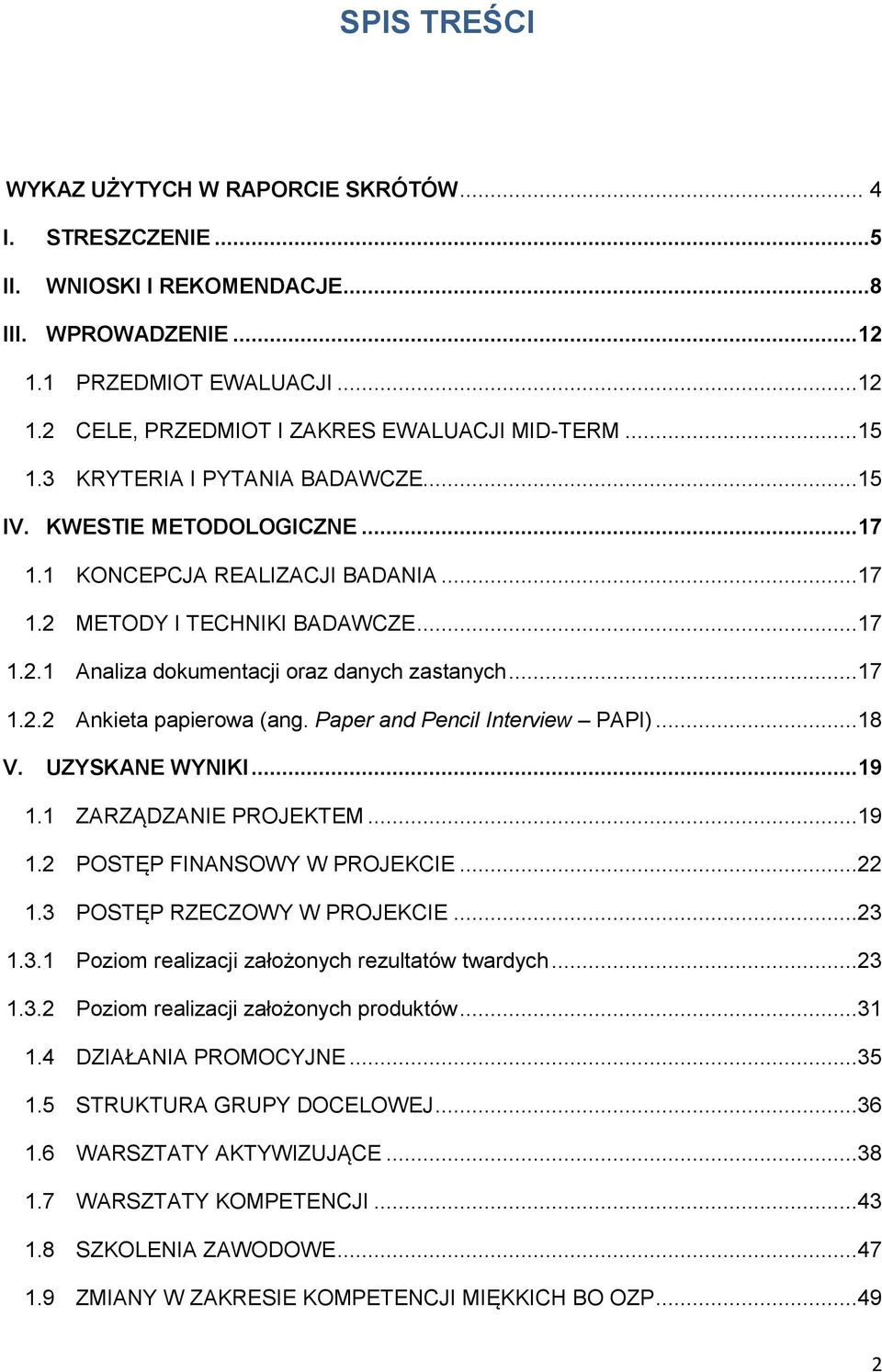 ..17 1.2.2 Ankieta papierowa (ang. Paper and Pencil Interview PAPI)...18 V. UZYSKANE WYNIKI... 19 1.1 ZARZĄDZANIE PROJEKTEM...19 1.2 POSTĘP FINANSOWY W PROJEKCIE...22 1.3 POSTĘP RZECZOWY W PROJEKCIE.