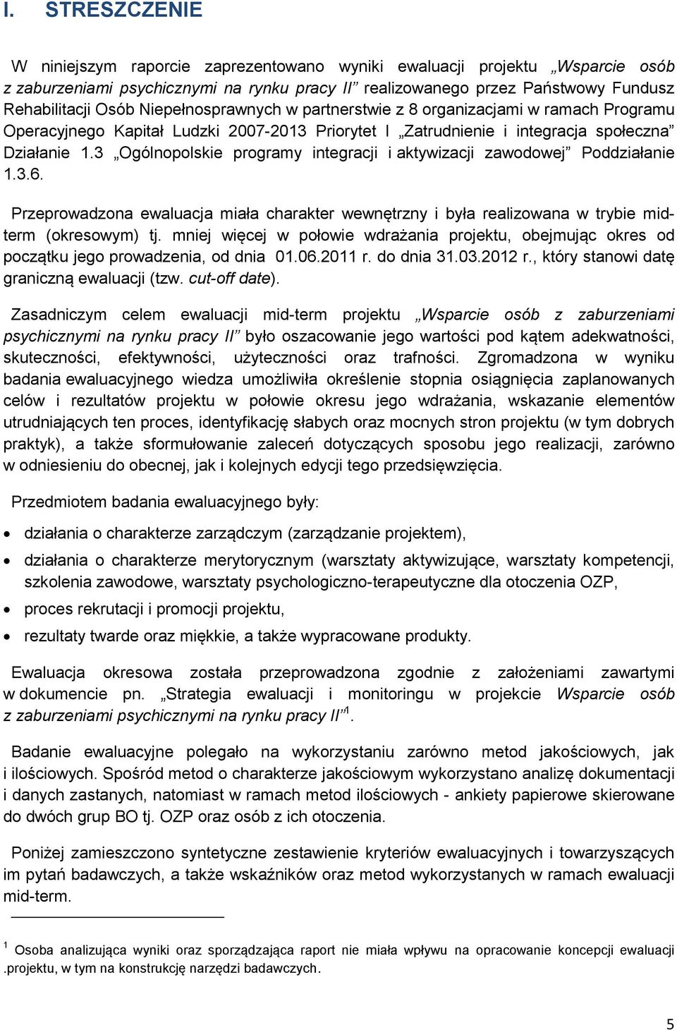 3 Ogólnopolskie programy integracji i aktywizacji zawodowej Poddziałanie 1.3.6. Przeprowadzona ewaluacja miała charakter wewnętrzny i była realizowana w trybie midterm (okresowym) tj.