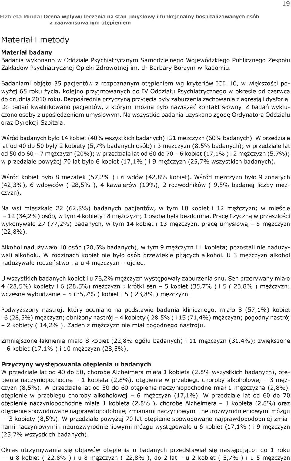 Badaniami objęto 35 pacjentów z rozpoznanym otępieniem wg kryteriów ICD 10, w większości powyżej 65 roku życia, kolejno przyjmowanych do IV Oddziału Psychiatrycznego w okresie od czerwca do grudnia