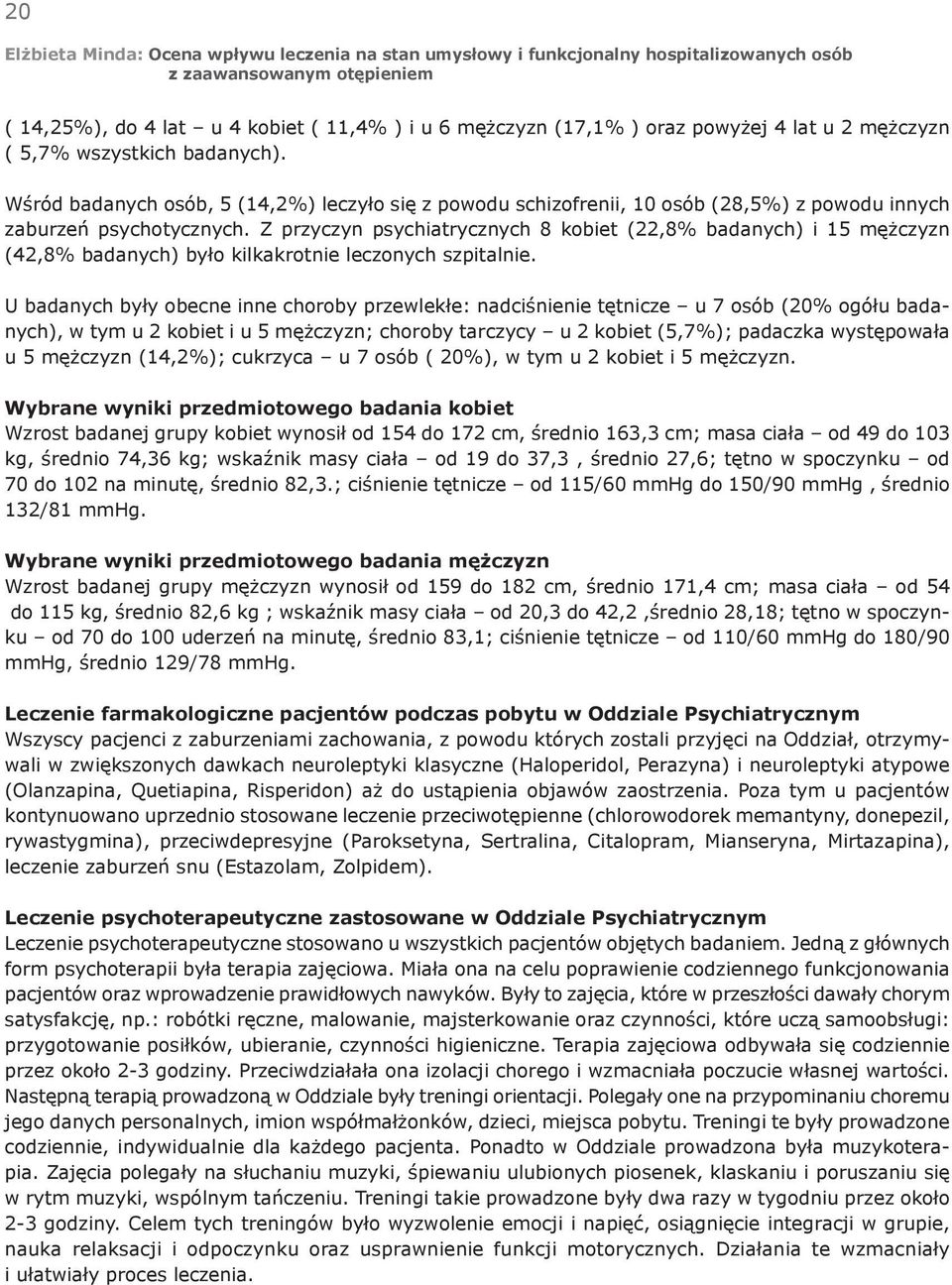 Z przyczyn psychiatrycznych 8 kobiet (22,8% badanych) i 15 mężczyzn (42,8% badanych) było kilkakrotnie leczonych szpitalnie.