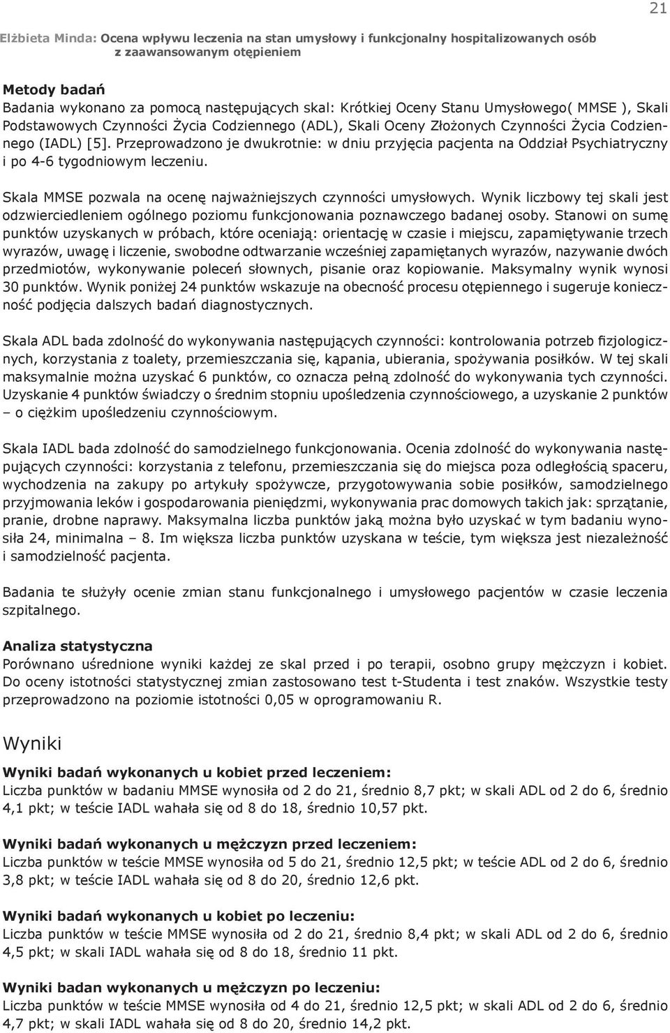 Skala MMSE pozwala na ocenę najważniejszych czynności umysłowych. Wynik liczbowy tej skali jest odzwierciedleniem ogólnego poziomu funkcjonowania poznawczego badanej osoby.