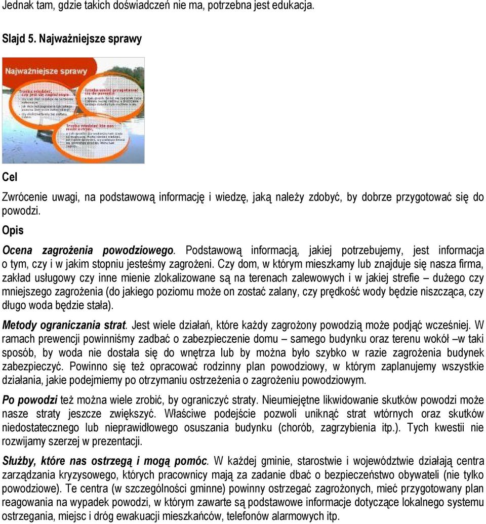 Podstawową informacją, jakiej potrzebujemy, jest informacja o tym, czy i w jakim stopniu jesteśmy zagrożeni.