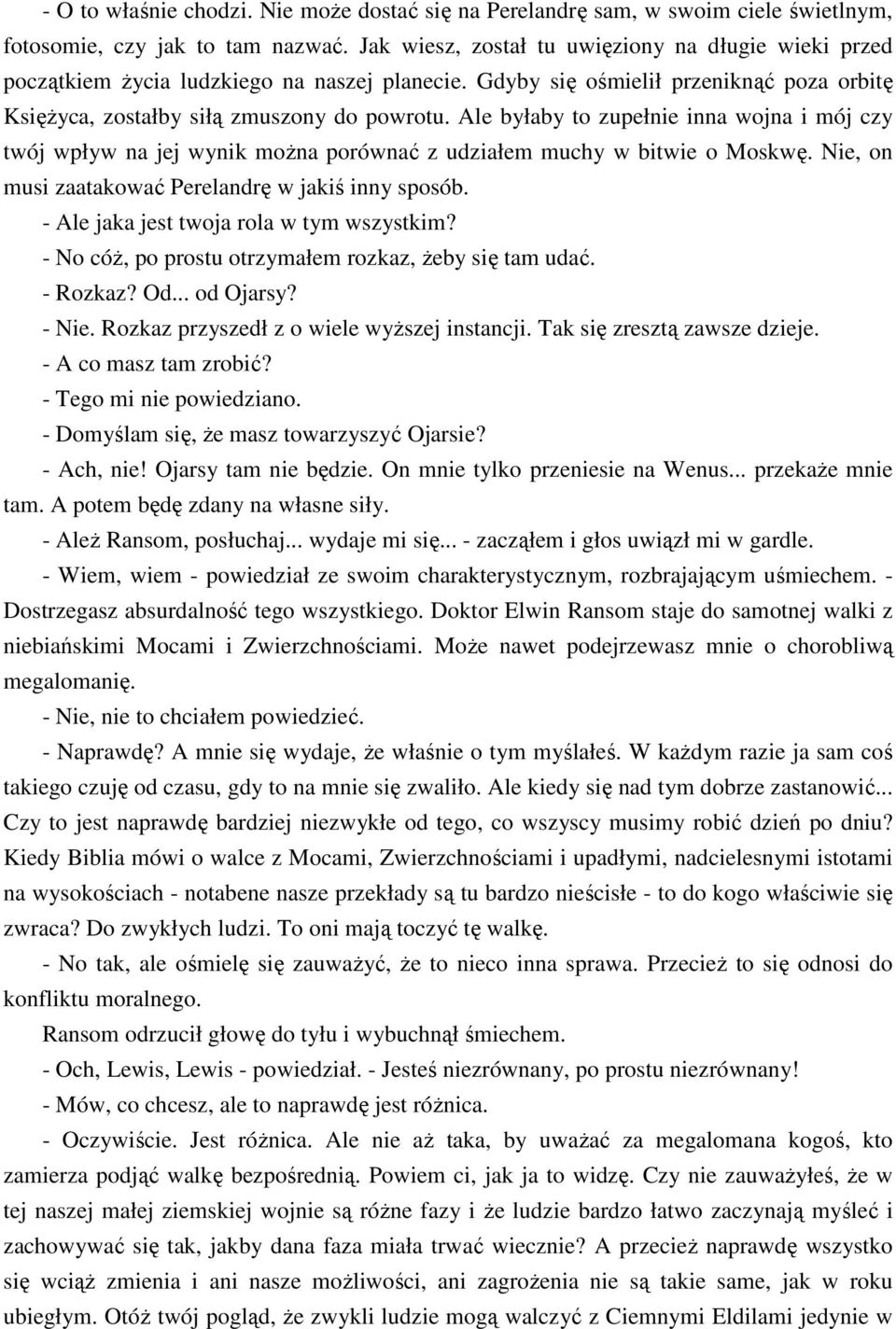 Ale byłaby to zupełnie inna wojna i mój czy twój wpływ na jej wynik moŝna porównać z udziałem muchy w bitwie o Moskwę. Nie, on musi zaatakować Perelandrę w jakiś inny sposób.