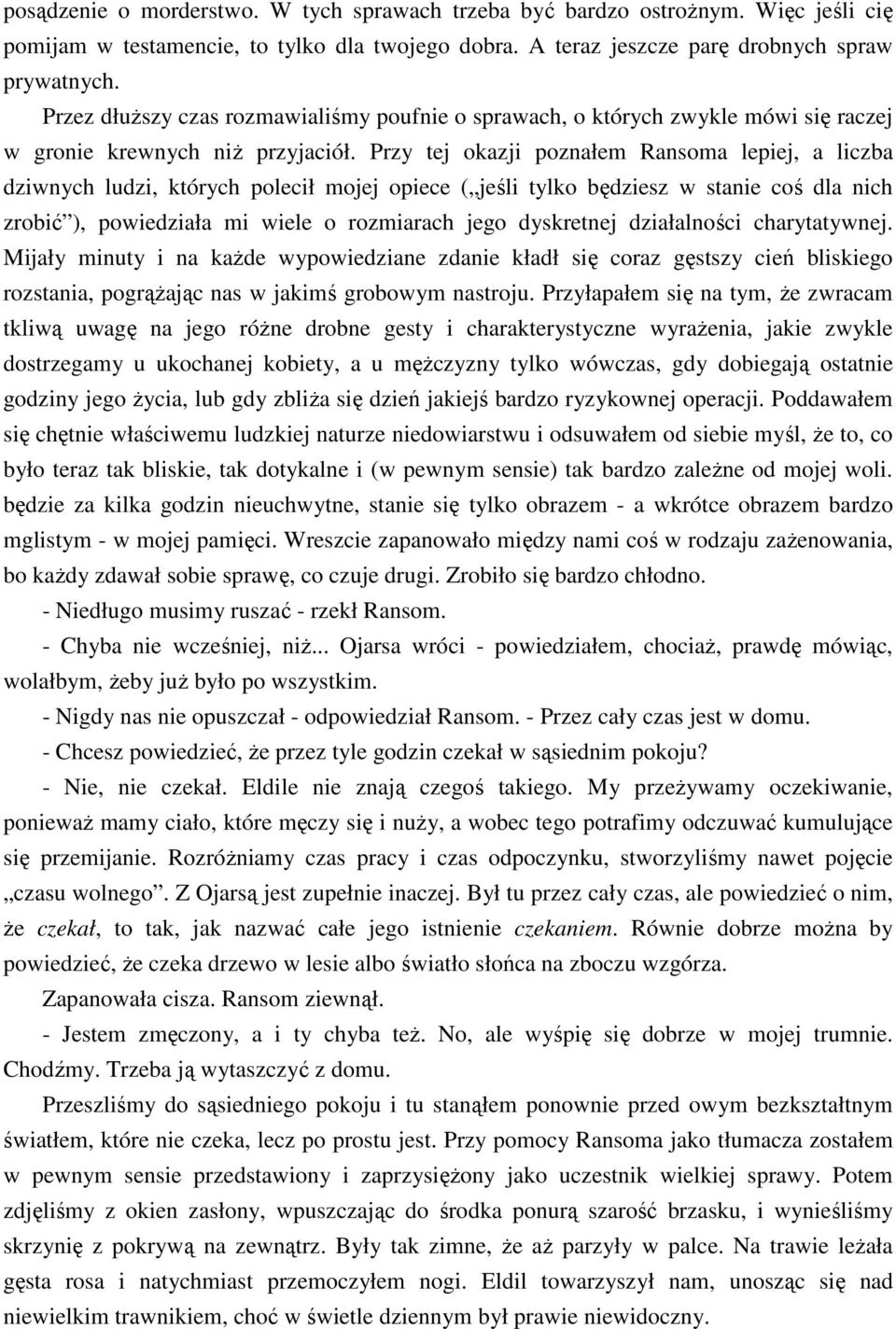 Przy tej okazji poznałem Ransoma lepiej, a liczba dziwnych ludzi, których polecił mojej opiece ( jeśli tylko będziesz w stanie coś dla nich zrobić ), powiedziała mi wiele o rozmiarach jego dyskretnej