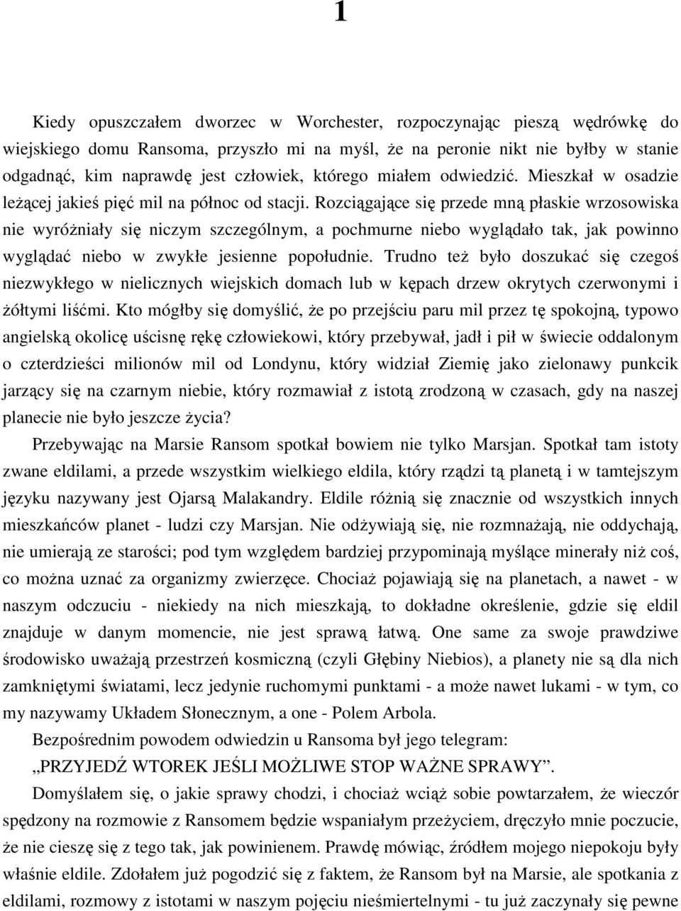 Rozciągające się przede mną płaskie wrzosowiska nie wyróŝniały się niczym szczególnym, a pochmurne niebo wyglądało tak, jak powinno wyglądać niebo w zwykłe jesienne popołudnie.