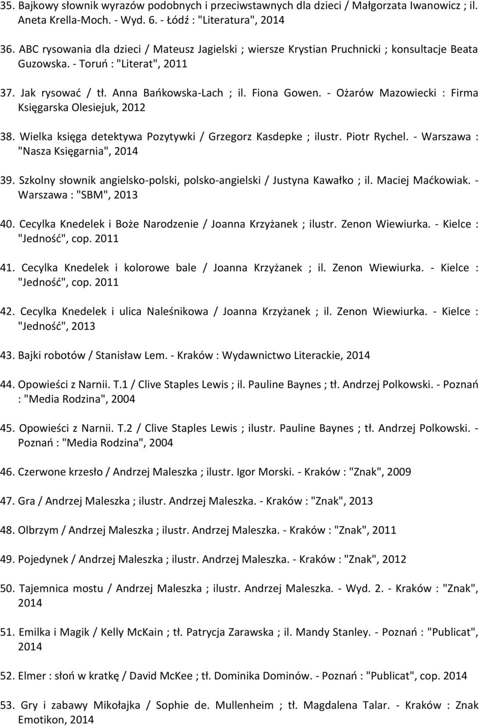 - Ożarów Mazowiecki : Firma Księgarska Olesiejuk, 2012 38. Wielka księga detektywa Pozytywki / Grzegorz Kasdepke ; ilustr. Piotr Rychel. - Warszawa : "Nasza Księgarnia", 2014 39.