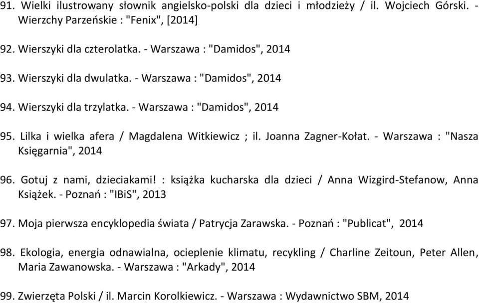 - Warszawa : "Nasza Księgarnia", 2014 96. Gotuj z nami, dzieciakami! : książka kucharska dla dzieci / Anna Wizgird-Stefanow, Anna Książek. - Poznań : "IBiS", 2013 97.