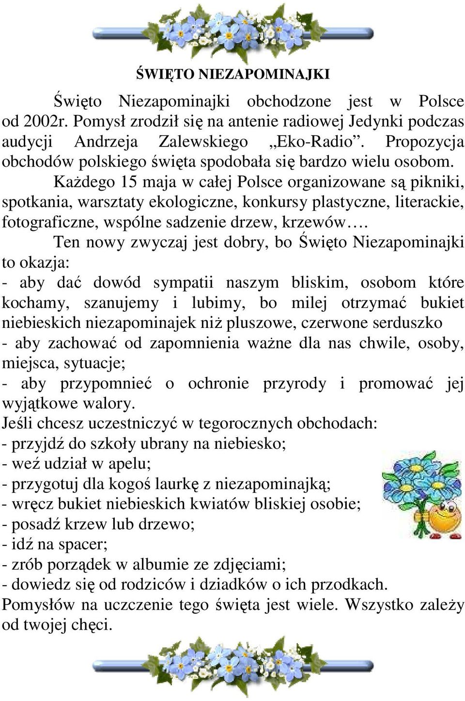 KaŜdego 15 maja w całej Polsce organizowane są pikniki, spotkania, warsztaty ekologiczne, konkursy plastyczne, literackie, fotograficzne, wspólne sadzenie drzew, krzewów.