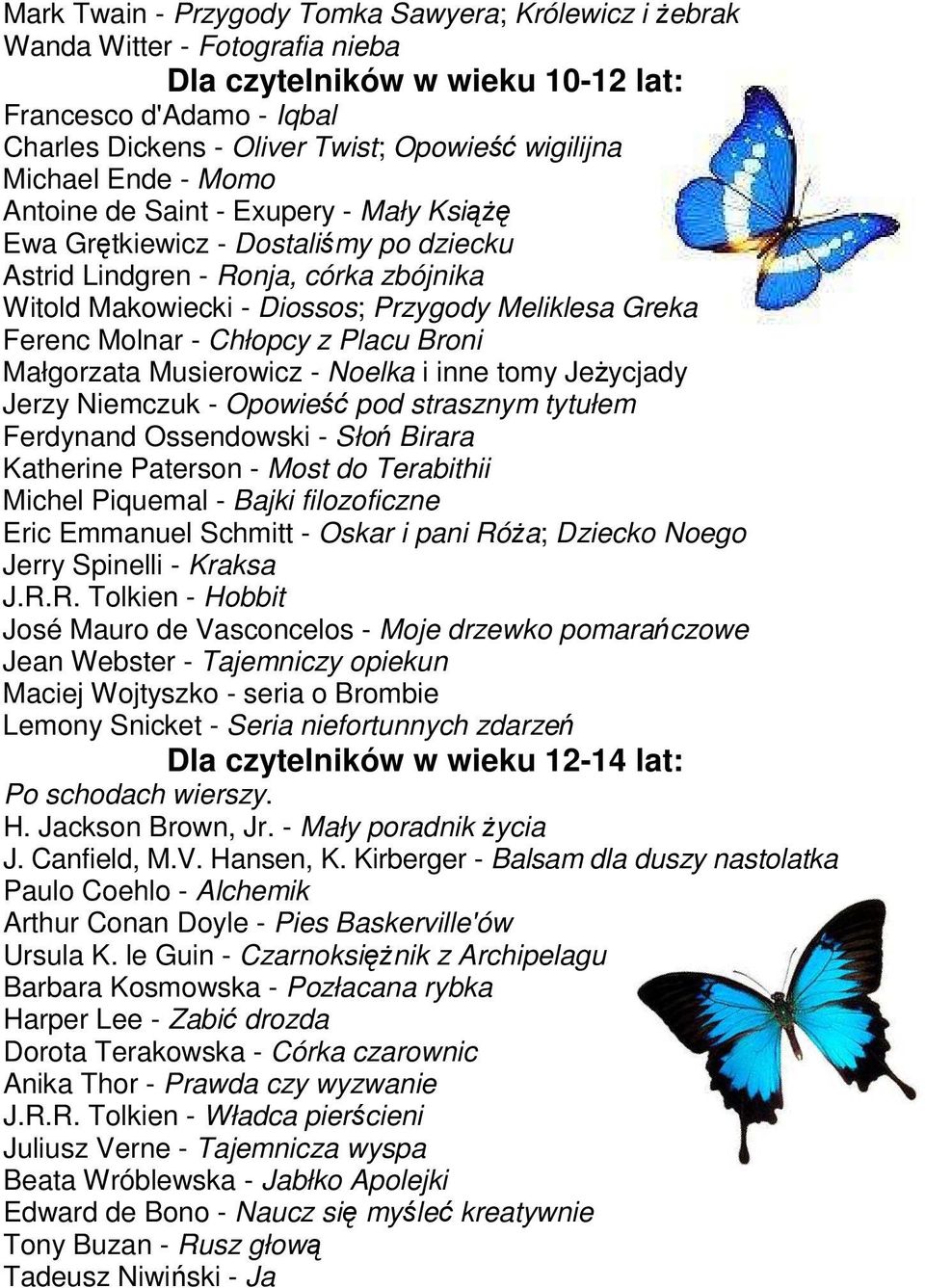 Ferenc Molnar - Chłopcy z Placu Broni Małgorzata Musierowicz - Noelka i inne tomy JeŜycjady Jerzy Niemczuk - Opowieść pod strasznym tytułem Ferdynand Ossendowski - Słoń Birara Katherine Paterson -