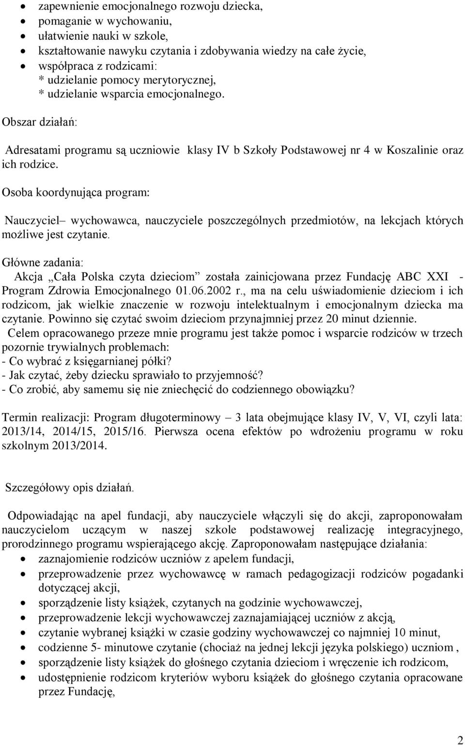 Osoba koordynująca program: Nauczyciel wychowawca, nauczyciele poszczególnych przedmiotów, na lekcjach których możliwe jest czytanie.