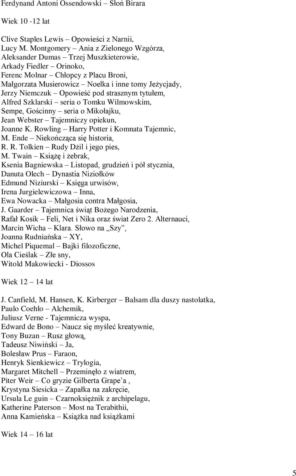 Niemczuk Opowieść pod strasznym tytułem, Alfred Szklarski seria o Tomku Wilmowskim, Sempe, Gościnny seria o Mikołajku, Jean Webster Tajemniczy opiekun, Joanne K.