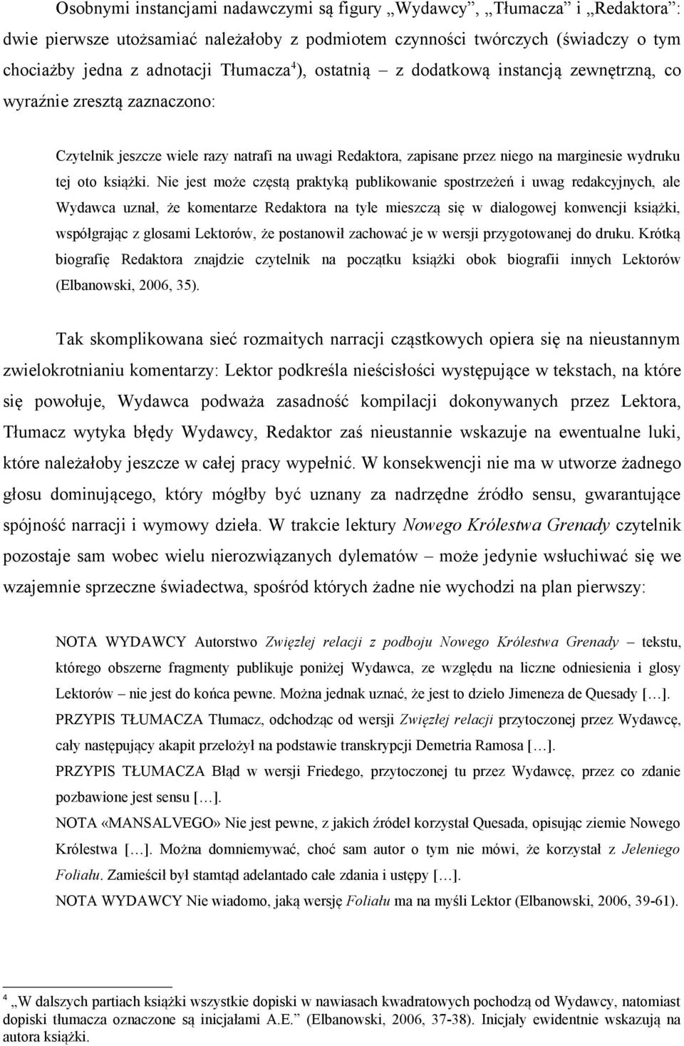 Nie jest może częstą praktyką publikowanie spostrzeżeń i uwag redakcyjnych, ale Wydawca uznał, że komentarze Redaktora na tyle mieszczą się w dialogowej konwencji książki, współgrając z glosami