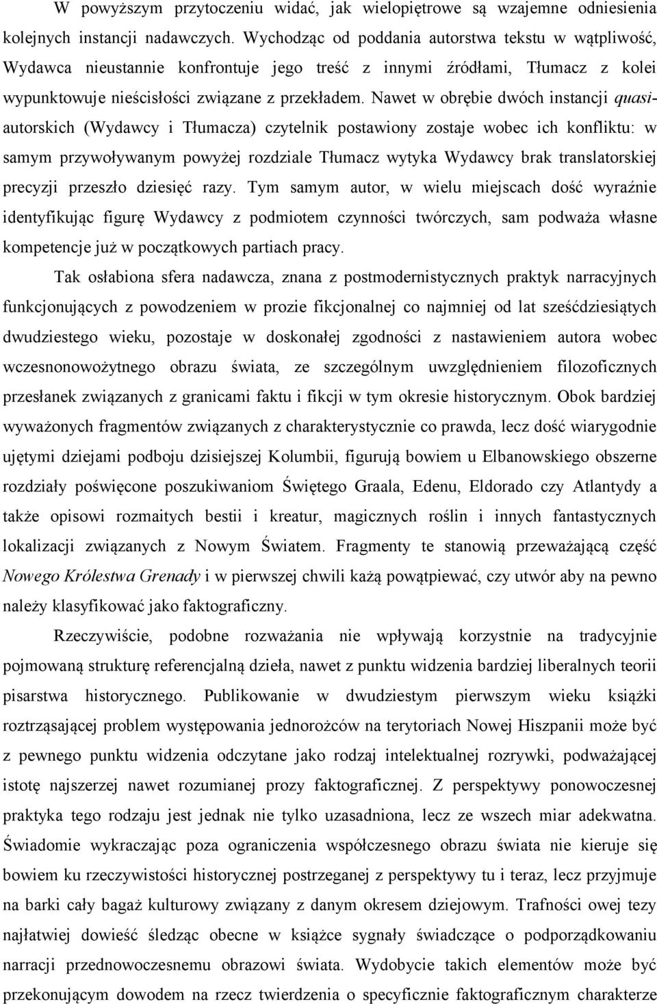 Nawet w obrębie dwóch instancji quasiautorskich (Wydawcy i Tłumacza) czytelnik postawiony zostaje wobec ich konfliktu: w samym przywoływanym powyżej rozdziale Tłumacz wytyka Wydawcy brak