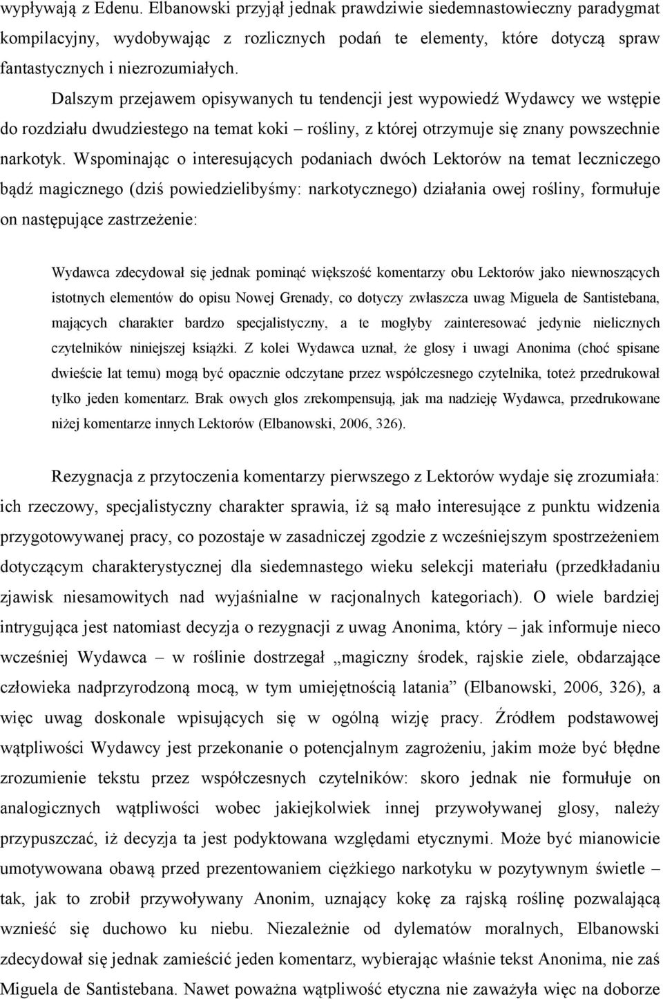 Wspominając o interesujących podaniach dwóch Lektorów na temat leczniczego bądź magicznego (dziś powiedzielibyśmy: narkotycznego) działania owej rośliny, formułuje on następujące zastrzeżenie: