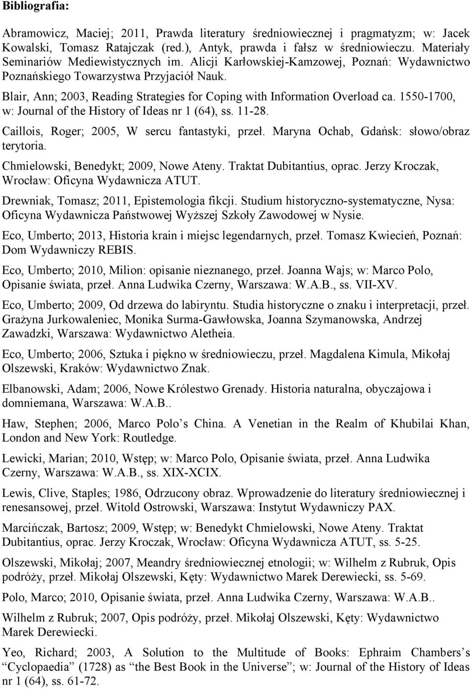 Blair, Ann; 2003, Reading Strategies for Coping with Information Overload ca. 1550-1700, w: Journal of the History of Ideas nr 1 (64), ss. 11-28. Caillois, Roger; 2005, W sercu fantastyki, przeł.