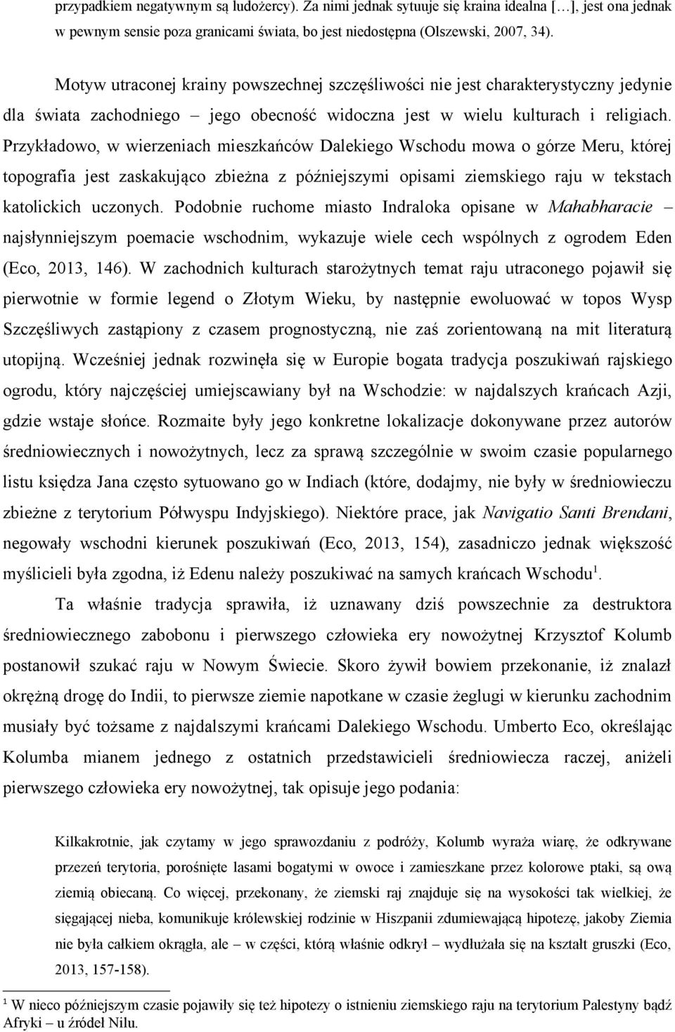 Przykładowo, w wierzeniach mieszkańców Dalekiego Wschodu mowa o górze Meru, której topografia jest zaskakująco zbieżna z późniejszymi opisami ziemskiego raju w tekstach katolickich uczonych.