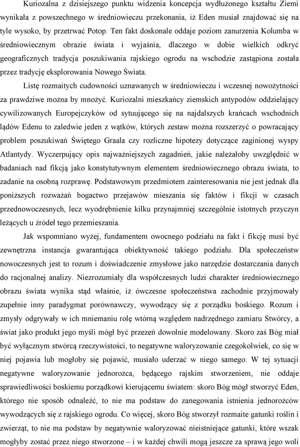 zastąpiona została przez tradycję eksplorowania Nowego Świata. Listę rozmaitych cudowności uznawanych w średniowieczu i wczesnej nowożytności za prawdziwe można by mnożyć.