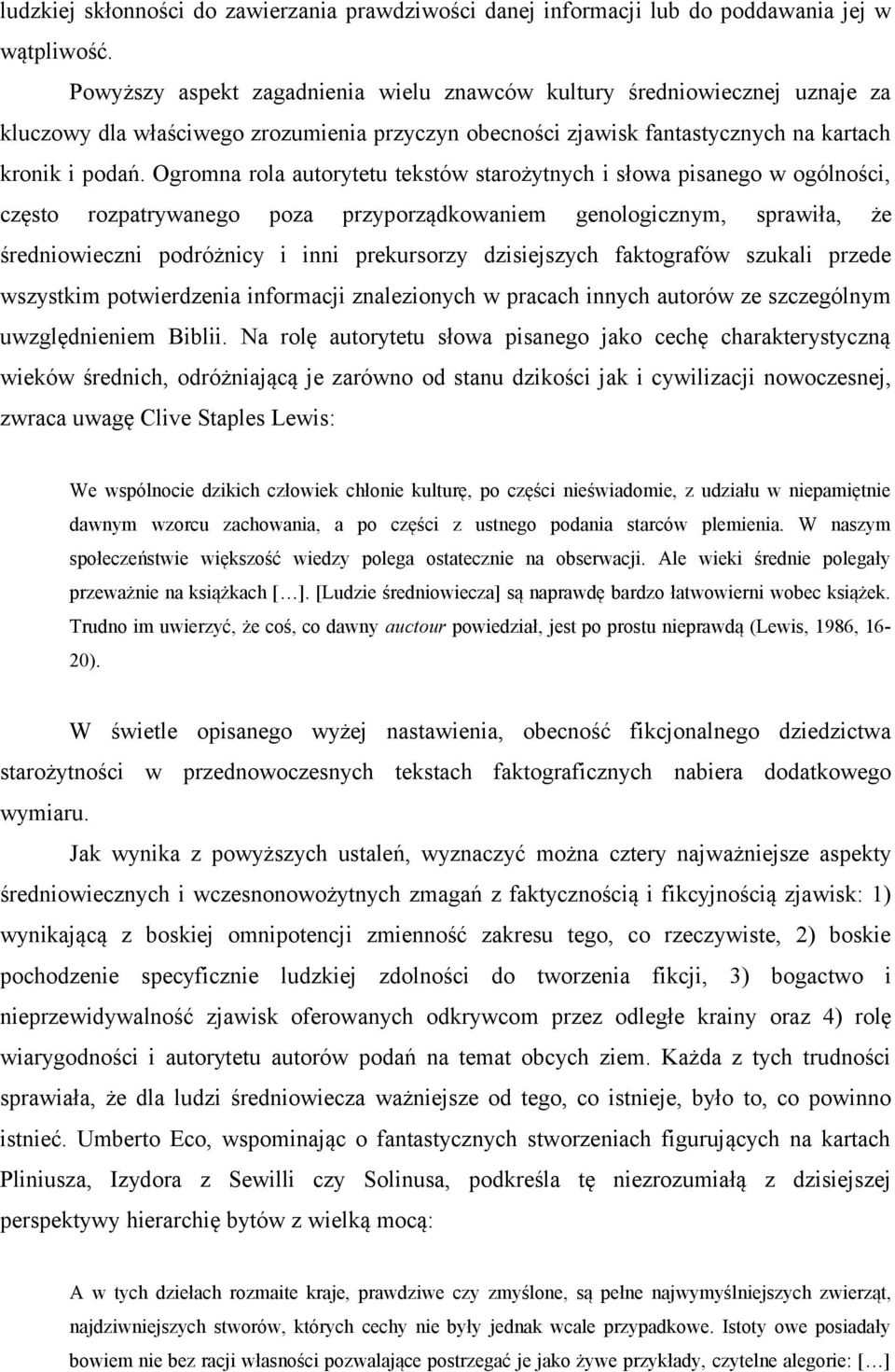 Ogromna rola autorytetu tekstów starożytnych i słowa pisanego w ogólności, często rozpatrywanego poza przyporządkowaniem genologicznym, sprawiła, że średniowieczni podróżnicy i inni prekursorzy