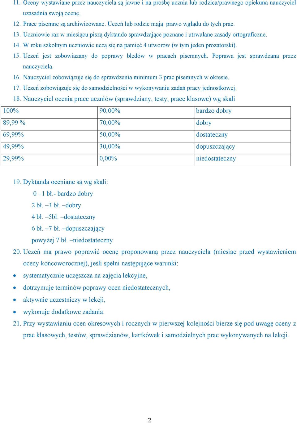 W roku szkolnym uczniowie uczą się na pamięć 4 utworów (w tym jeden prozatorski). 15. Uczeń jest zobowiązany do poprawy błędów w pracach pisemnych. Poprawa jest sprawdzana przez nauczyciela. 16.