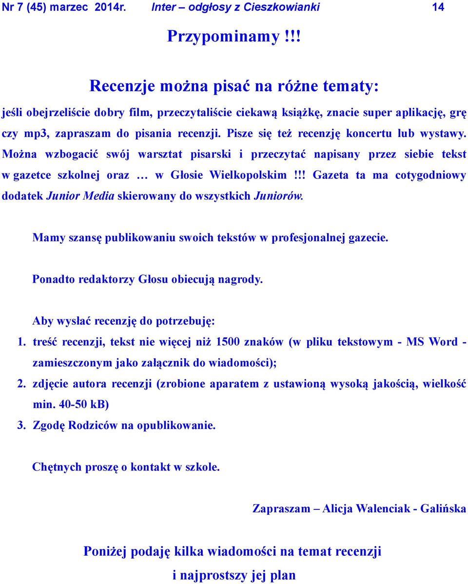 !! Gazeta ta ma cotygodniowy dodatek Junior Media skierowany do wszystkich Juniorów. Mamy szansę publikowaniu swoich tekstów w profesjonalnej gazecie. Ponadto redaktorzy Głosu obiecują nagrody.