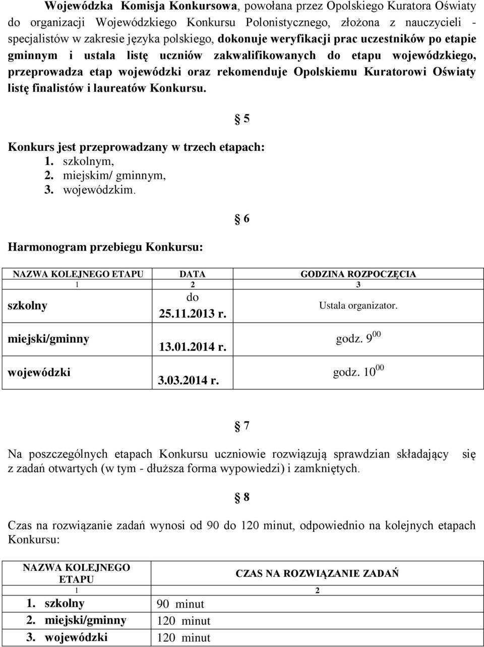 listę finalistów i laureatów Konkursu. 5 Konkurs jest przeprowadzany w trzech etapach: 1. szkolnym, 2. miejskim/ gminnym, 3. wojewódzkim.