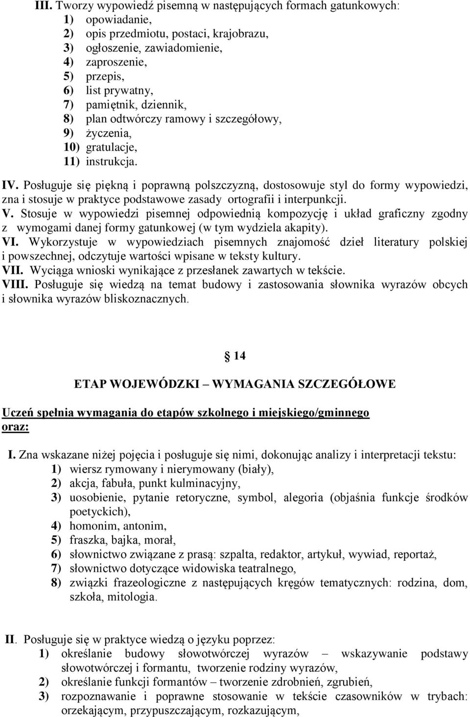 Posługuje się piękną i poprawną polszczyzną, dostosowuje styl do formy wypowiedzi, zna i stosuje w praktyce podstawowe zasady ortografii i interpunkcji. V.