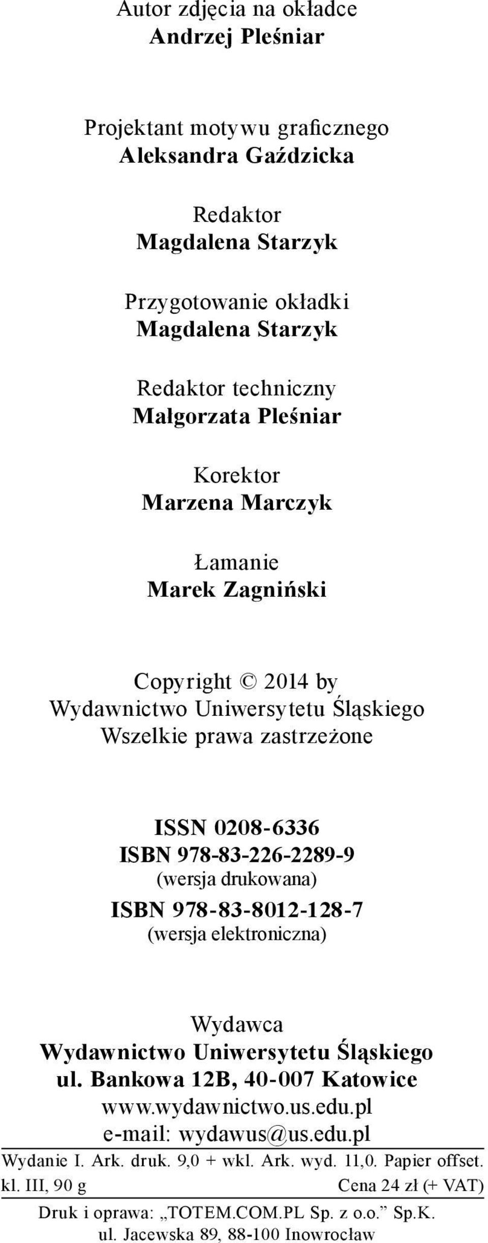 978-83-226-2289-9 (wersja drukowana) ISBN 978-83-8012-128-7 (wersja elektroniczna) Wydawca Wydawnictwo Uniwersytetu Śląskiego ul. Bankowa 12B, 40-007 Katowice www.wydawnictwo.us.edu.