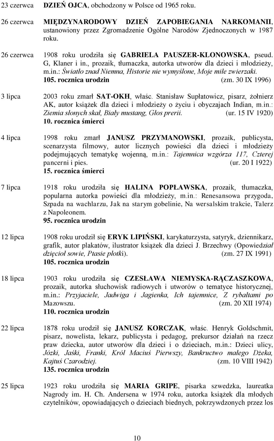 105. rocznica urodzin (zm. 30 IX 1996) 3 lipca 2003 roku zmarł SAT-OKH, właśc. Stanisław Supłatowicz, pisarz, żołnierz AK, autor książek dla dzieci i młodzieży o życiu i obyczajach Indian, m.in.: Ziemia słonych skał, Biały mustang, Głos prerii.