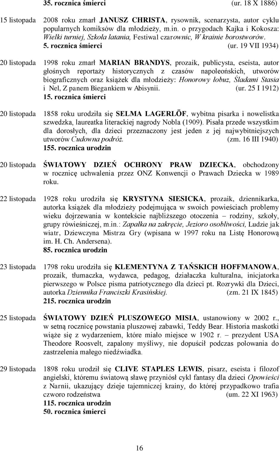 19 VII 1934) 20 listopada 1998 roku zmarł MARIAN BRANDYS, prozaik, publicysta, eseista, autor głośnych reportaży historycznych z czasów napoleońskich, utworów biograficznych oraz książek dla