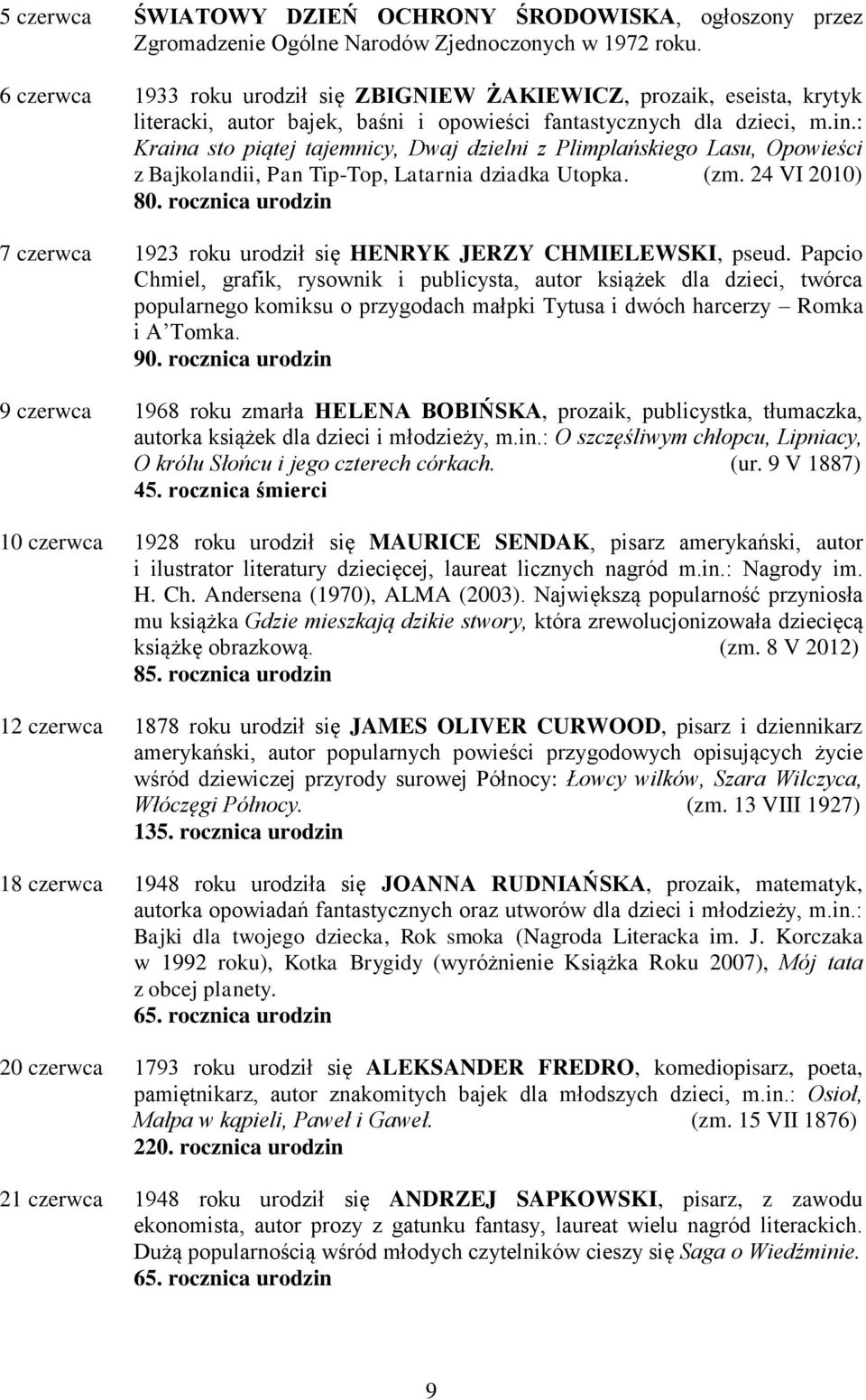 : Kraina sto piątej tajemnicy, Dwaj dzielni z Plimplańskiego Lasu, Opowieści z Bajkolandii, Pan Tip-Top, Latarnia dziadka Utopka. (zm. 24 VI 2010) 80.