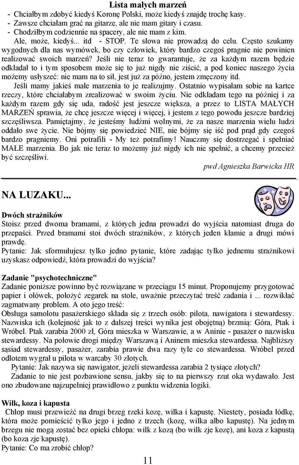 Często szukamy wygodnych dla nas wymówek, bo czy człowiek, który bardzo czegoś pragnie nie powinien realizować swoich marzeń?