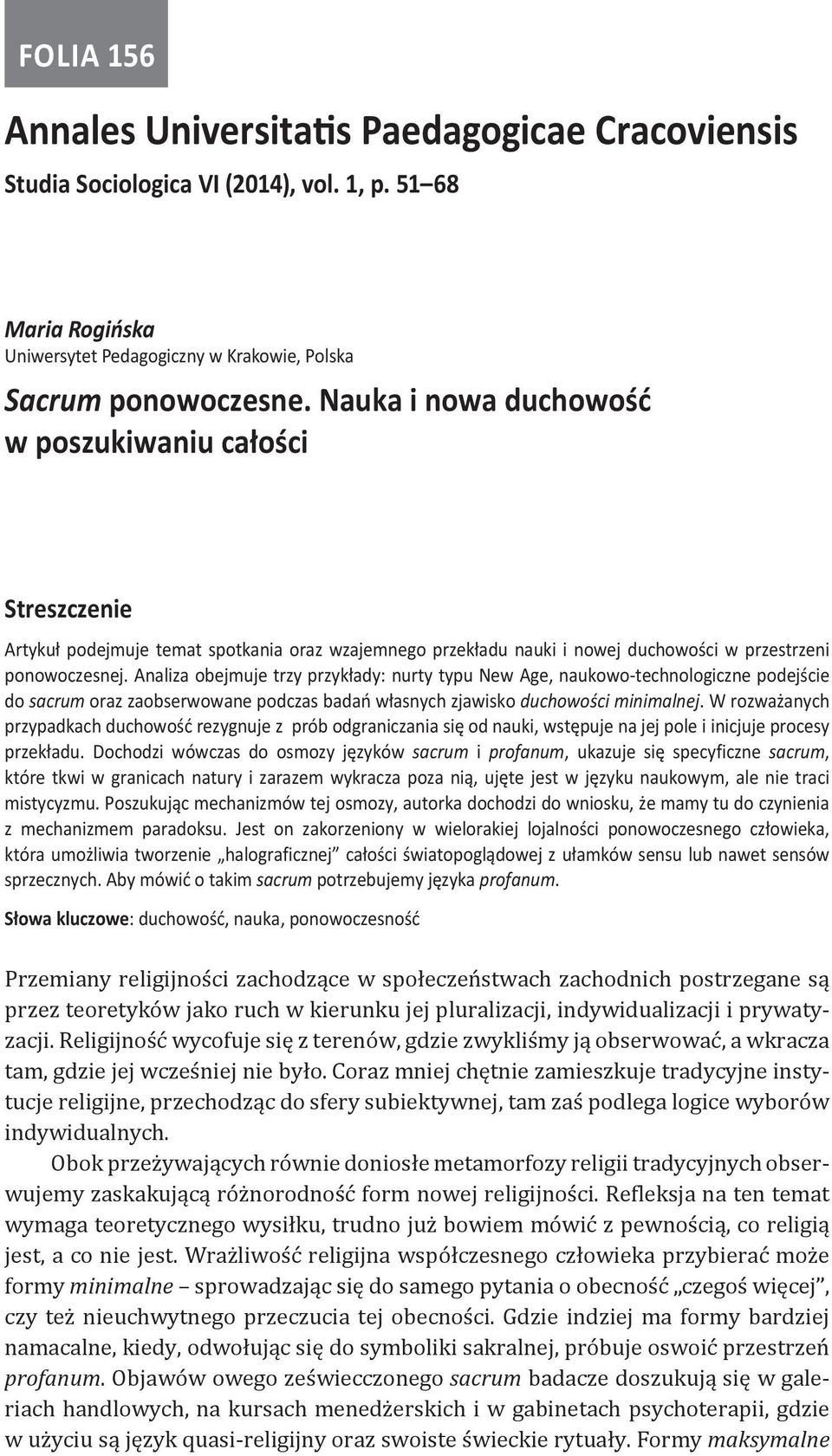 Analiza obejmuje trzy przykłady: nurty typu New Age, naukowo-technologiczne podejście do sacrum oraz zaobserwowane podczas badań własnych zjawisko duchowości minimalnej.