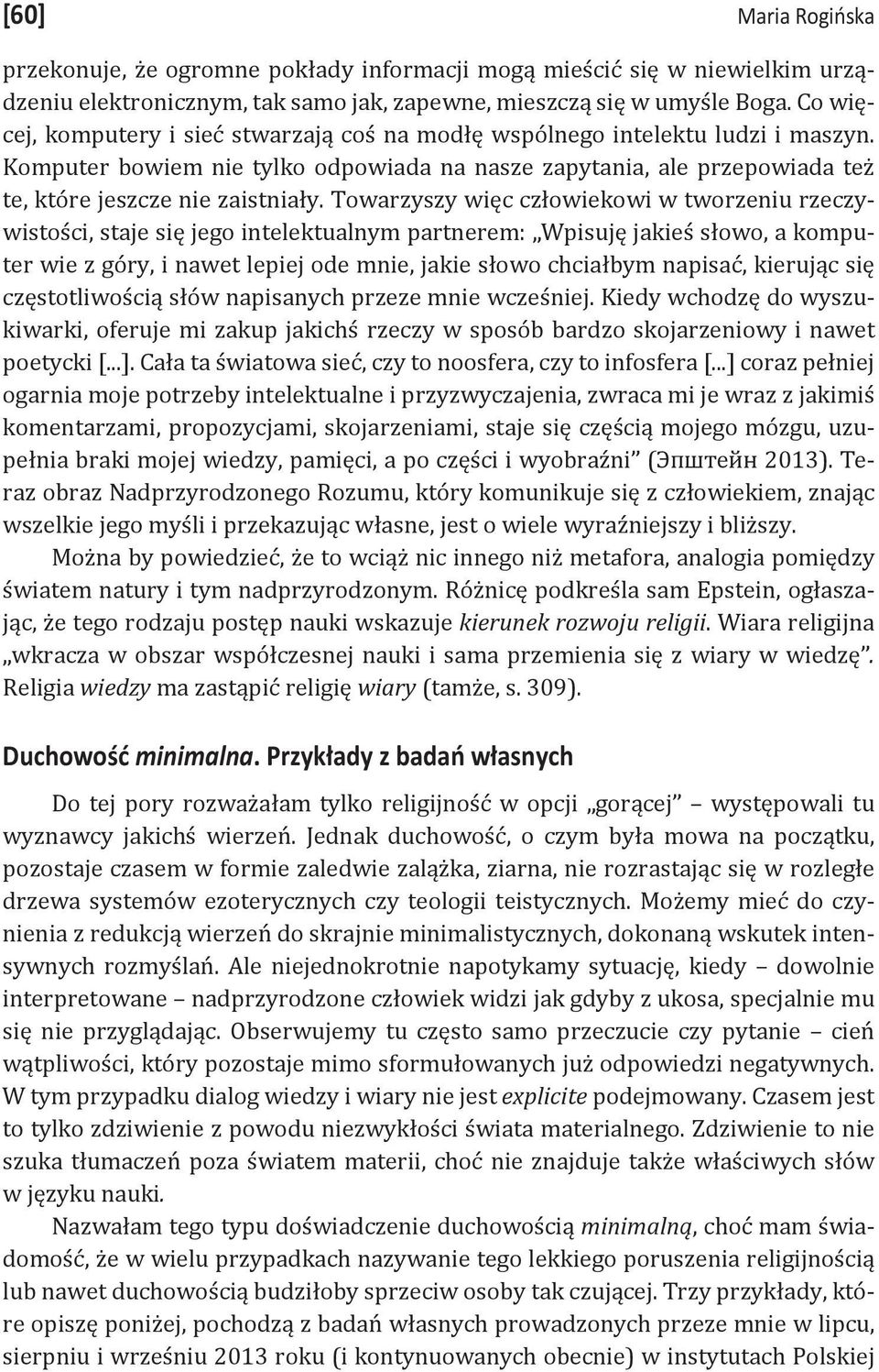 Towarzyszy więc człowiekowi w tworzeniu rzeczywistości, staje się jego intelektualnym partnerem: Wpisuję jakieś słowo, a komputer wie z góry, i nawet lepiej ode mnie, jakie słowo chciałbym napisać,