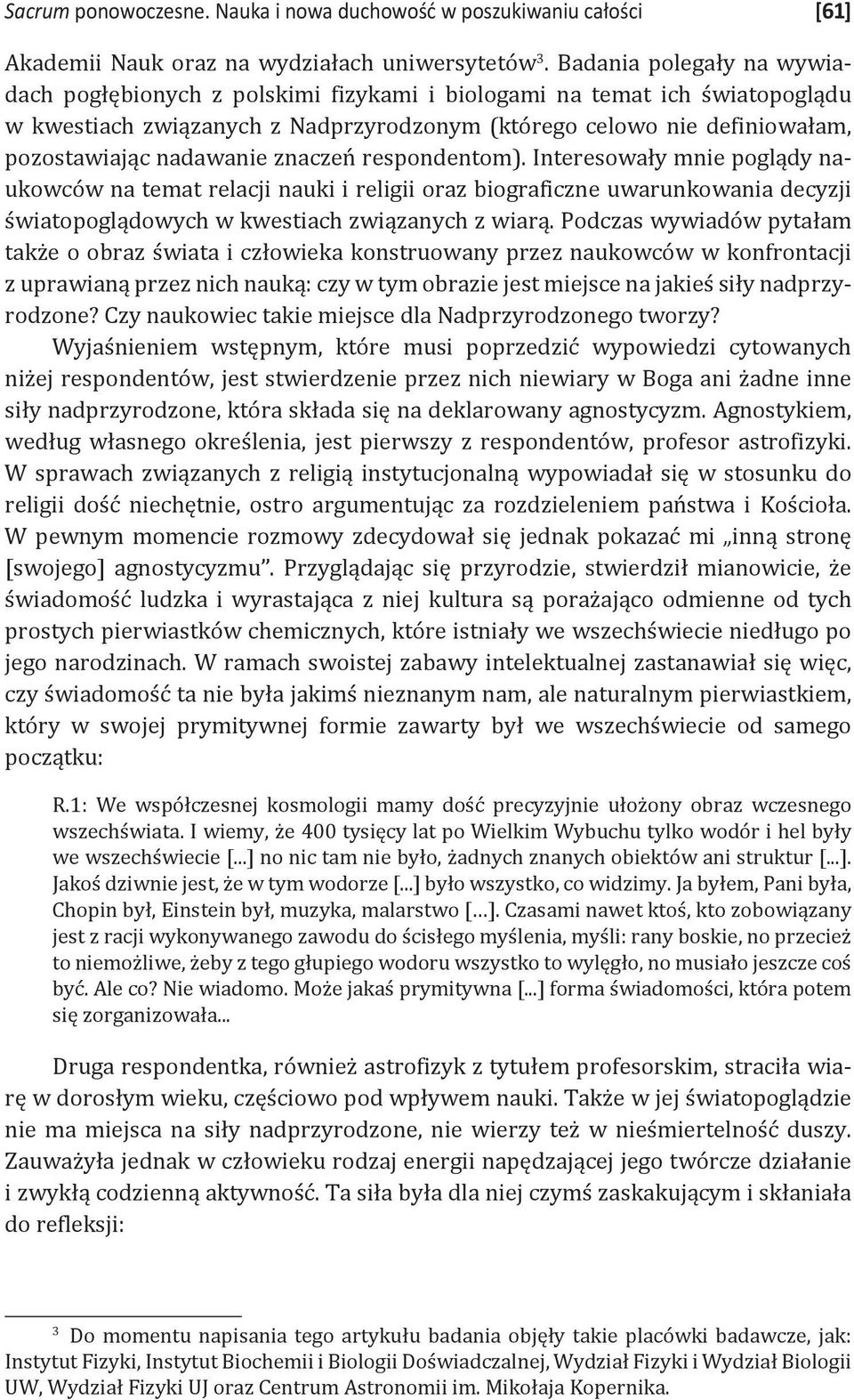 nadawanie znaczeń respondentom). Interesowały mnie poglądy naukowców na temat relacji nauki i religii oraz biograficzne uwarunkowania decyzji światopoglądowych w kwestiach związanych z wiarą.